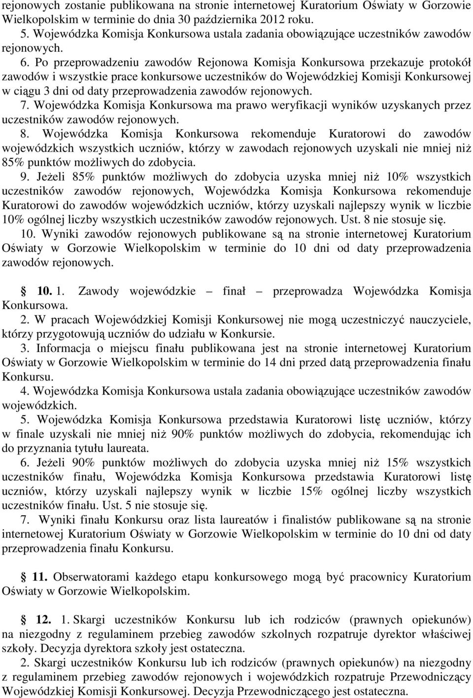 Po przeprowadzeniu zawodów Rejonowa Komisja Konkursowa przekazuje protokół zawodów i wszystkie prace konkursowe uczestników do Wojewódzkiej Komisji Konkursowej w ciągu 3 dni od daty przeprowadzenia