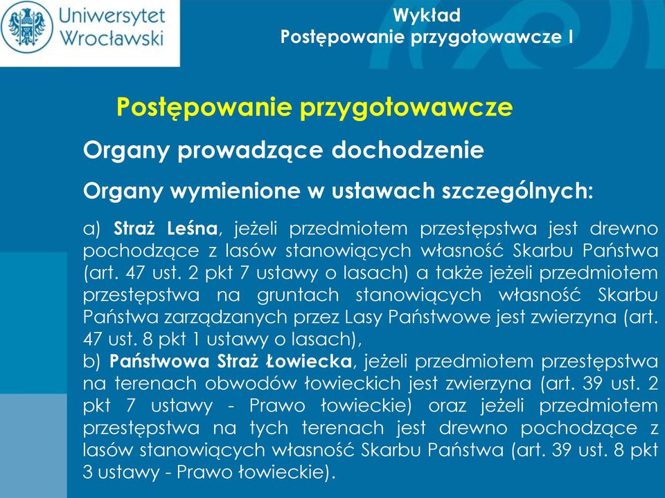 2 pkt 7 ustawy o lasach) a także jeżeli przedmiotem przestępstwa na gruntach stanowiących własność Skarbu Państwa zarządzanych przez Lasy Państwowe jest zwierzyna (art. 47 ust.