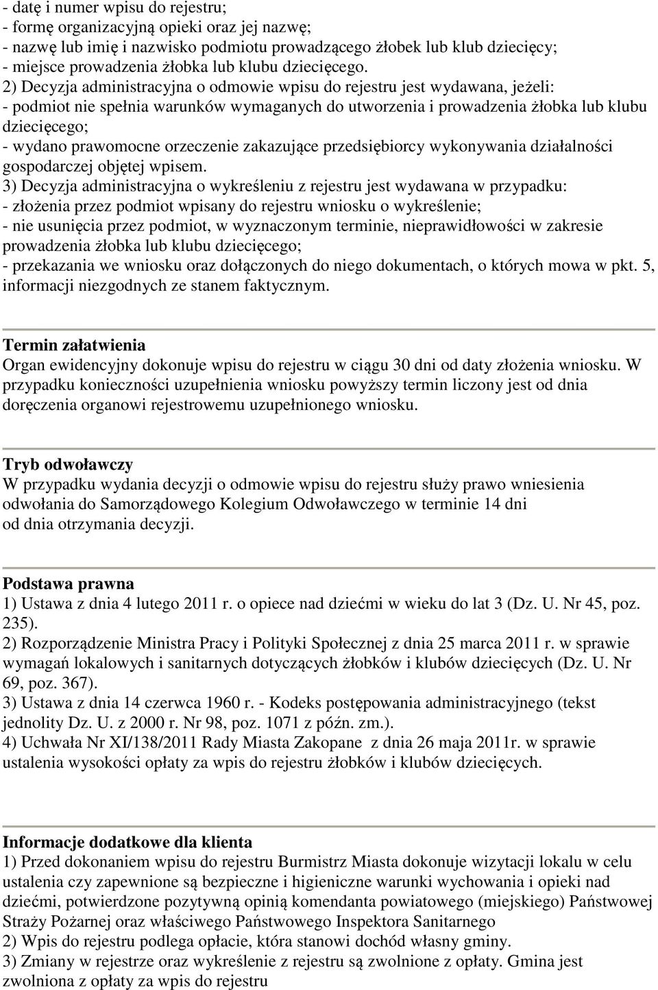 2) Decyzja administracyjna o odmowie wpisu do rejestru jest wydawana, jeżeli: - podmiot nie spełnia warunków wymaganych do utworzenia i prowadzenia żłobka lub klubu dziecięcego; - wydano prawomocne