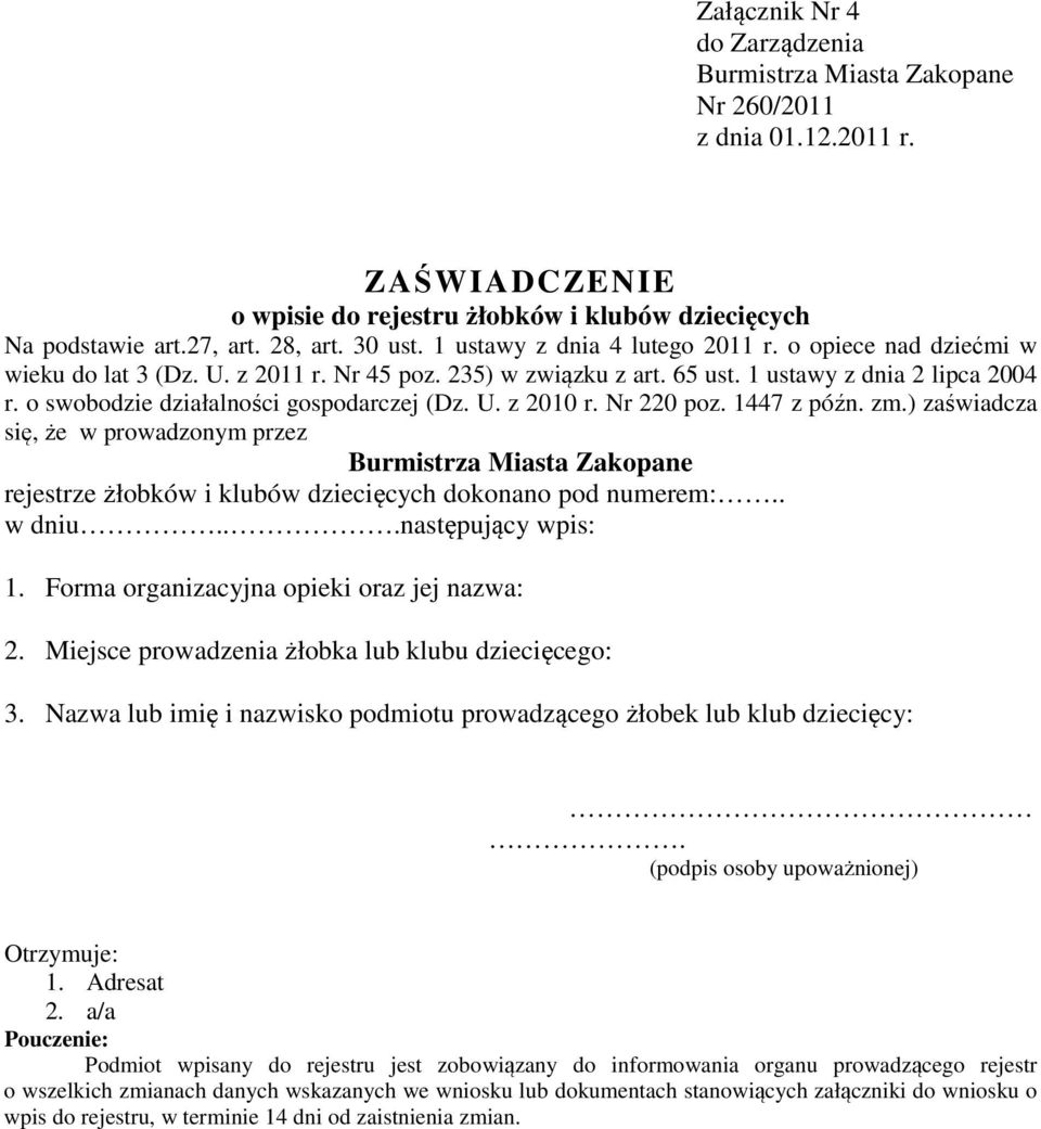 1447 z późn. zm.) zaświadcza się, że w prowadzonym przez rejestrze żłobków i klubów dziecięcych dokonano pod numerem:.. w dniu...następujący wpis: 1. Forma organizacyjna opieki oraz jej nazwa: 2.