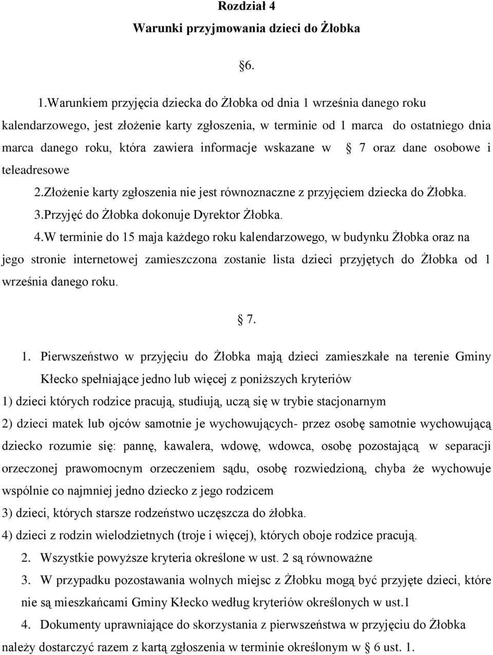 informacje wskazane w 7 oraz dane osobowe i teleadresowe 2.Złożenie karty zgłoszenia nie jest równoznaczne z przyjęciem dziecka do Żłobka. 3.Przyjęć do Żłobka dokonuje Dyrektor Żłobka. 4.