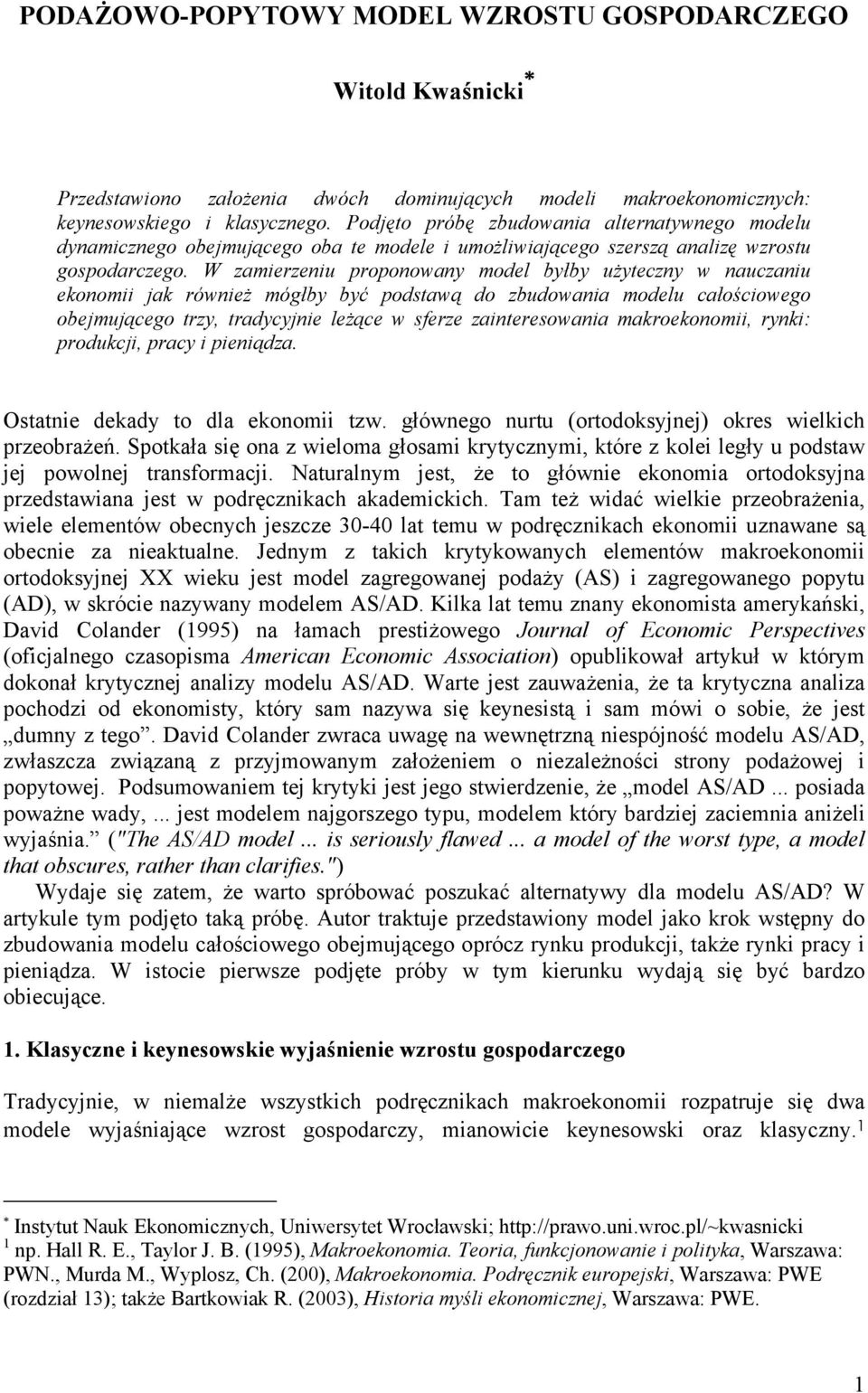 W zamierzeniu proponowany model byłby użyteczny w nauczaniu ekonomii jak również mógłby być podstawą do zbudowania modelu całościowego obejmującego trzy, tradycyjnie leżące w sferze zainteresowania