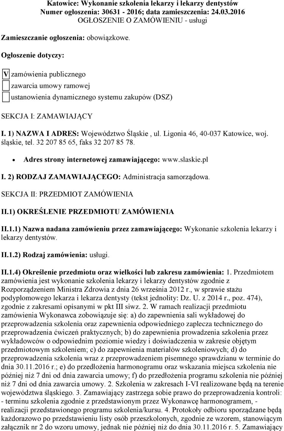 Ligonia 46, 40-037 Katowice, woj. śląskie, tel. 32 207 85 65, faks 32 207 85 78. Adres strony internetowej zamawiającego: www.slaskie.pl I. 2) RODZAJ ZAMAWIAJĄCEGO: Administracja samorządowa.