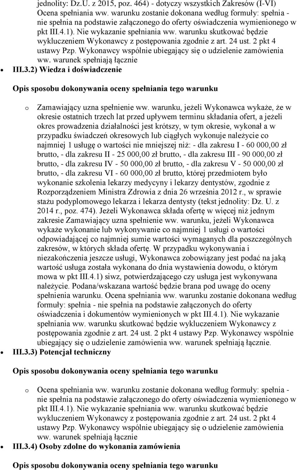warunku skutkować będzie wykluczeniem Wykonawcy z postępowania zgodnie z art. 24 ust. 2 pkt 4 ustawy Pzp. Wykonawcy wspólnie ubiegający się o udzielenie zamówienia ww. warunek spełniają łącznie III.3.