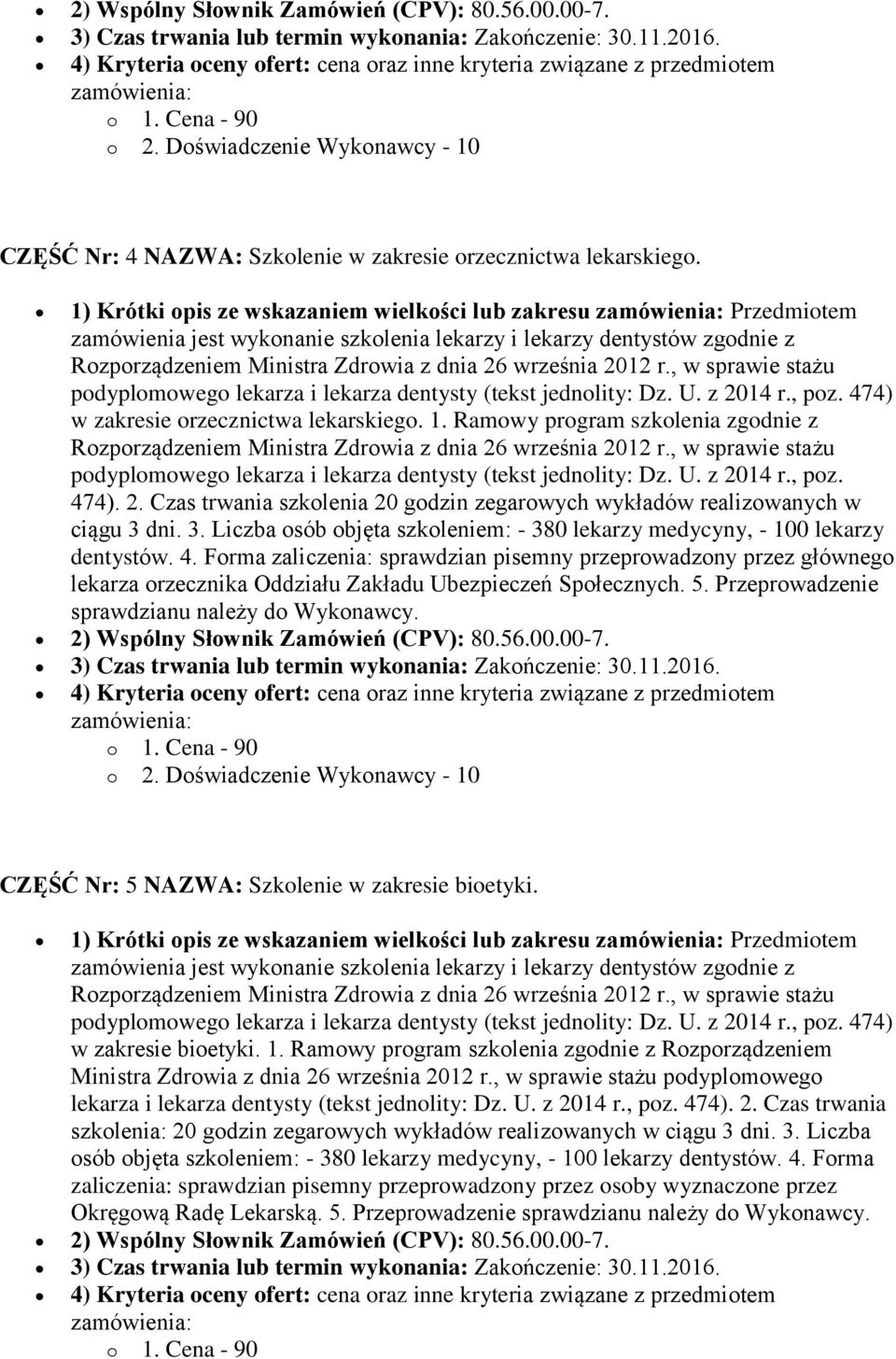 U. z 2014 r., poz. 474). 2. Czas trwania szkolenia 20 godzin zegarowych wykładów realizowanych w ciągu 3 dni. 3. Liczba osób objęta szkoleniem: - 380 lekarzy medycyny, - 100 lekarzy dentystów. 4. Forma zaliczenia: sprawdzian pisemny przeprowadzony przez głównego lekarza orzecznika Oddziału Zakładu Ubezpieczeń Społecznych.