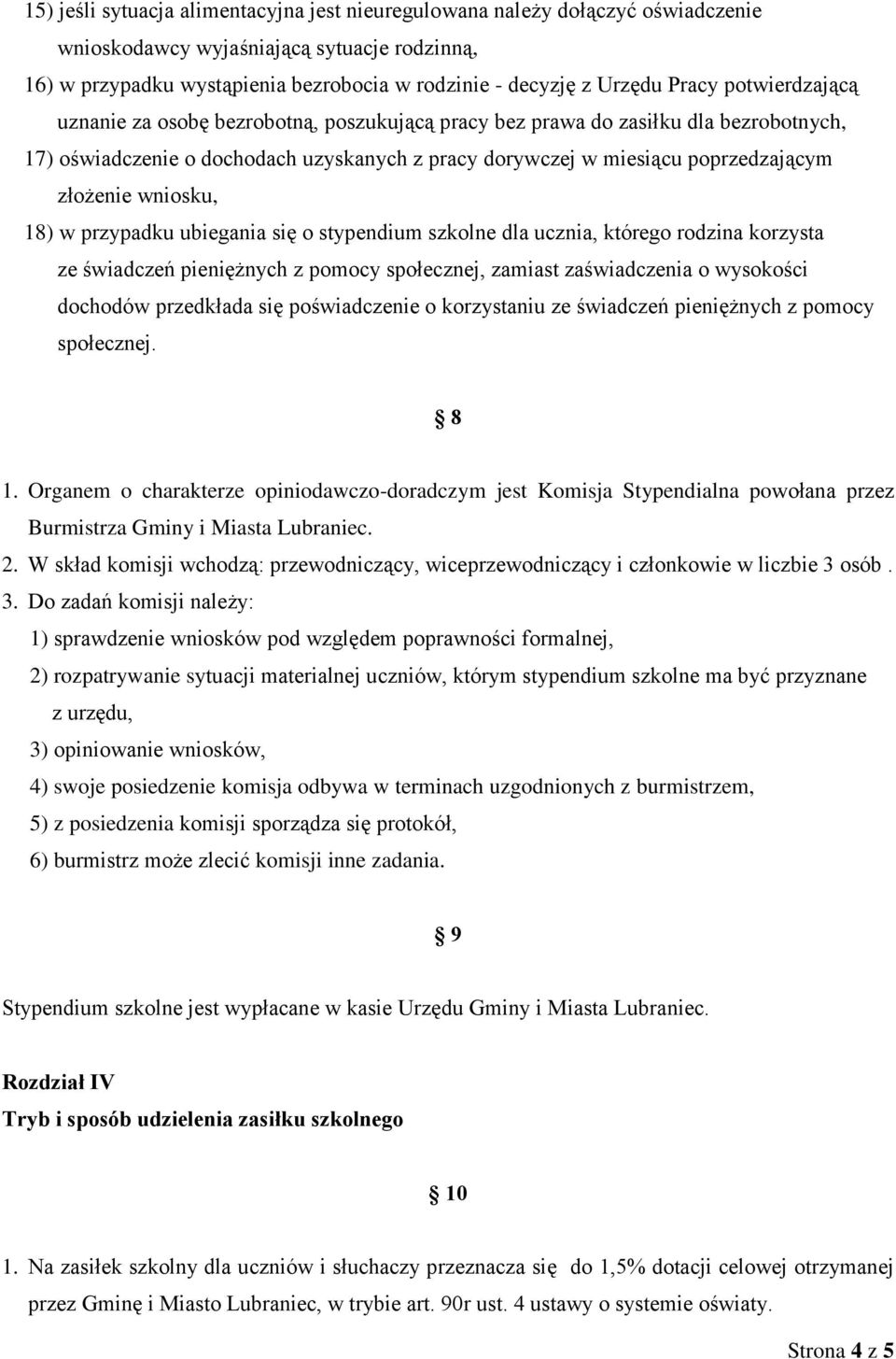 wniosku, 18) w przypadku ubiegania się o stypendium szkolne dla ucznia, którego rodzina korzysta ze świadczeń pieniężnych z pomocy społecznej, zamiast zaświadczenia o wysokości dochodów przedkłada