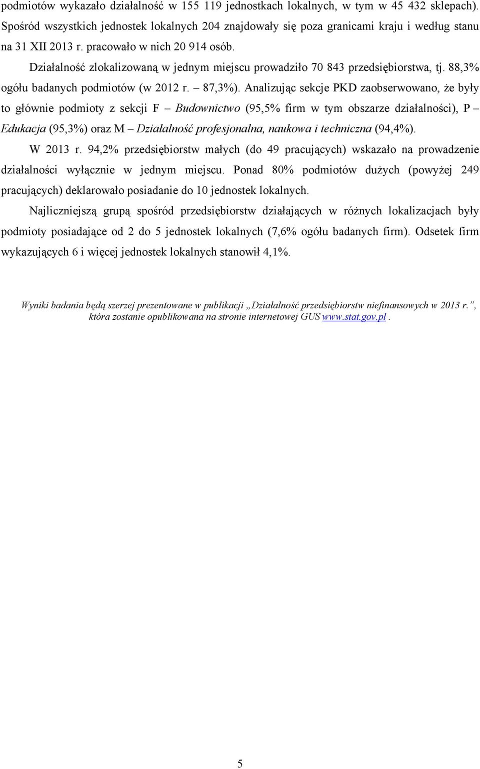 Działalność zlokalizowaną w jednym miejscu prowadziło 70 843 przedsiębiorstwa, tj. 88,3% ogółu badanych podmiotów (w 2012 r. 87,3%).