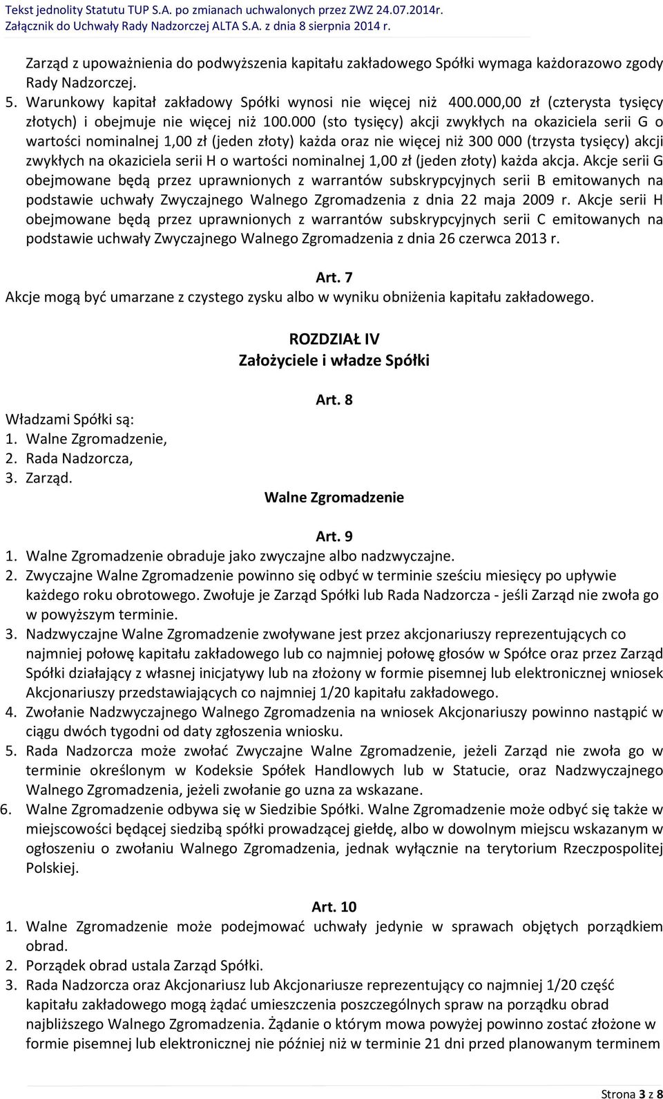 000 (sto tysięcy) akcji zwykłych na okaziciela serii G o wartości nominalnej 1,00 zł (jeden złoty) każda oraz nie więcej niż 300 000 (trzysta tysięcy) akcji zwykłych na okaziciela serii H o wartości