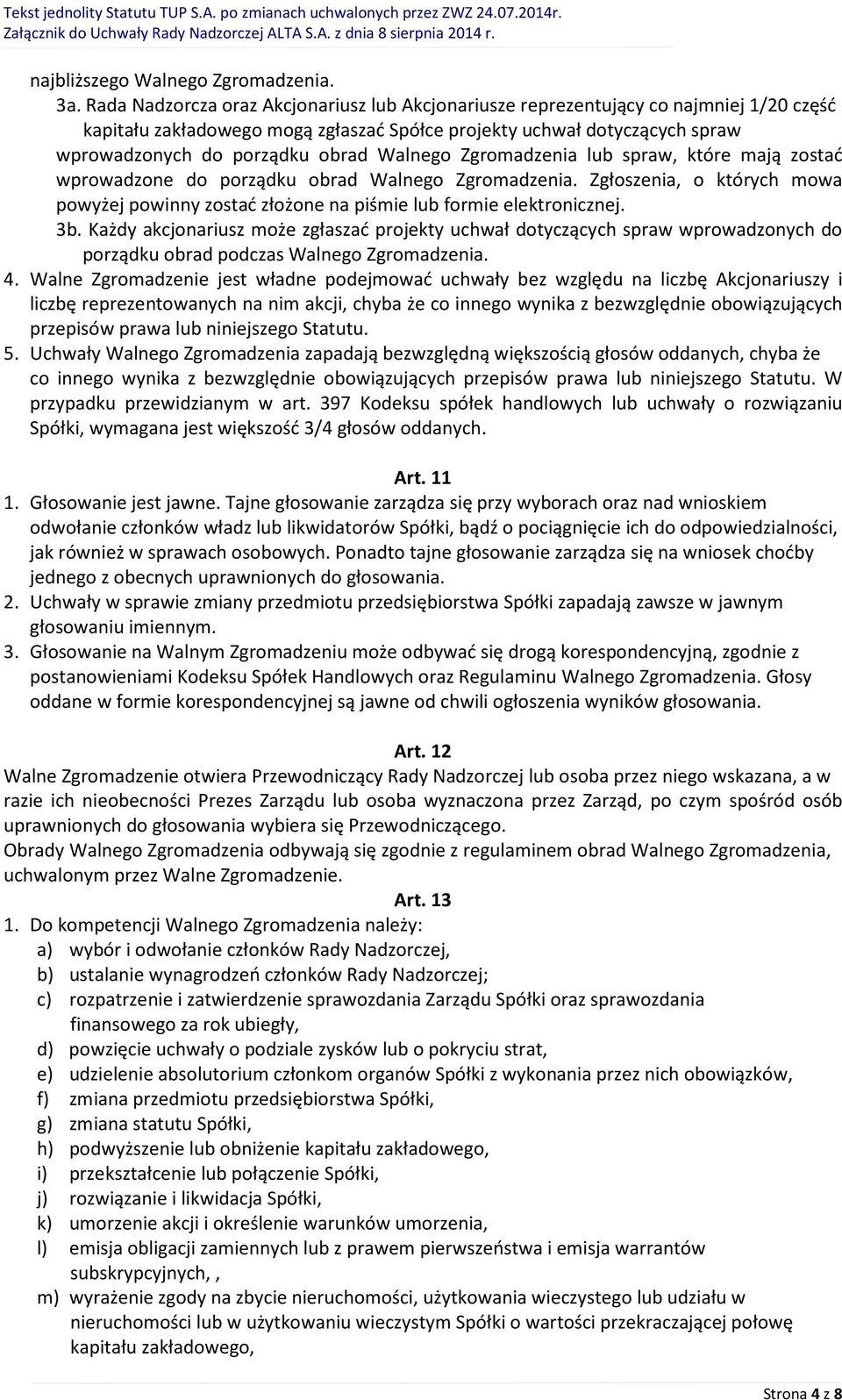 Walnego Zgromadzenia lub spraw, które mają zostać wprowadzone do porządku obrad Walnego Zgromadzenia. Zgłoszenia, o których mowa powyżej powinny zostać złożone na piśmie lub formie elektronicznej. 3b.