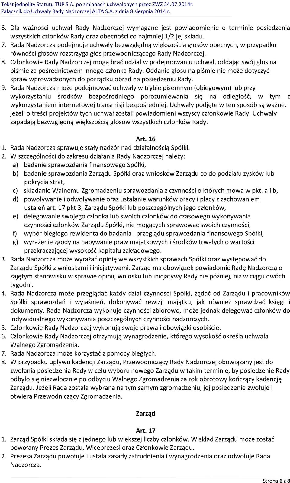 Członkowie Rady Nadzorczej mogą brać udział w podejmowaniu uchwał, oddając swój głos na piśmie za pośrednictwem innego członka Rady.