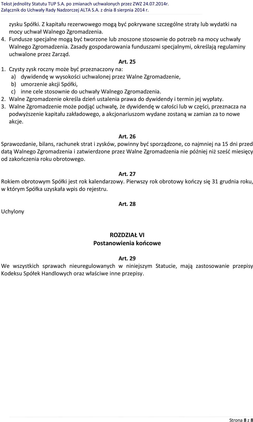 Art. 25 1. Czysty zysk roczny może być przeznaczony na: a) dywidendę w wysokości uchwalonej przez Walne Zgromadzenie, b) umorzenie akcji Spółki, c) inne cele stosownie do uchwały Walnego Zgromadzenia.