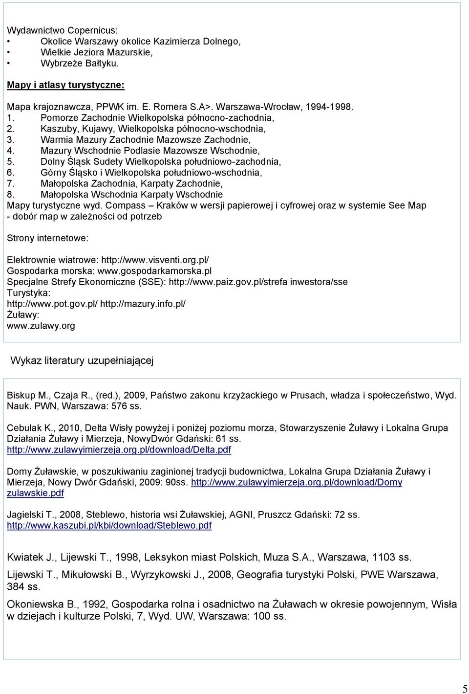 Mazury Wschodnie Podlasie Mazowsze Wschodnie, 5. Dolny Śląsk Sudety Wielkopolska południowo-zachodnia, 6. Górny Śląsko i Wielkopolska południowo-wschodnia, 7.