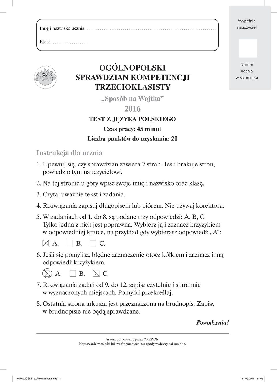 ucznia 1. Upewnij się, czy sprawdzian zawiera 7 stron. Jeśli brakuje stron, powiedz o tym nauczycielowi. 2. Na tej stronie u góry wpisz swoje imię i nazwisko oraz klasę. 3.