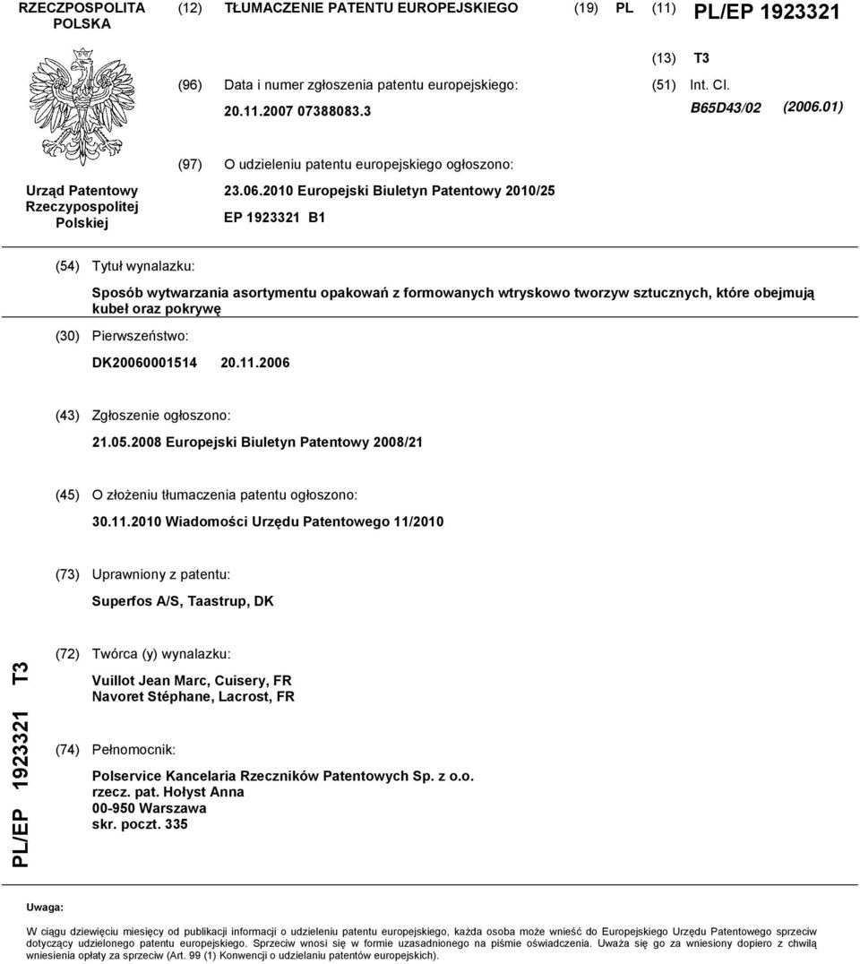 Europejski Biuletyn Patentowy /2 EP 1923321 B1 (4) Tytuł wynalazku: Sposób wytwarzania asortymentu opakowań z formowanych wtryskowo tworzyw sztucznych, które obejmują kubeł oraz pokrywę (30)