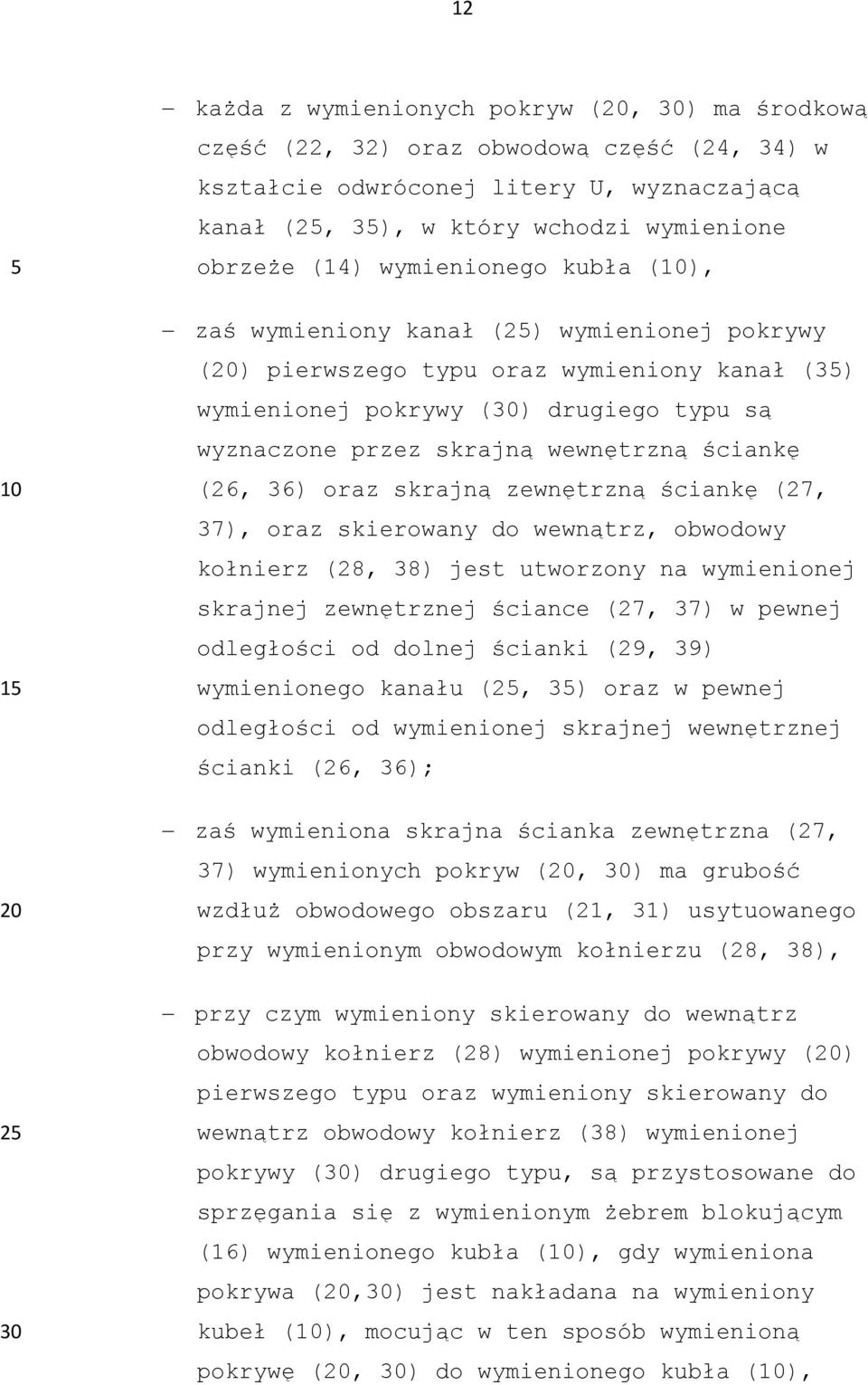 (26, 36) oraz skrajną zewnętrzną ściankę (27, 37), oraz skierowany do wewnątrz, obwodowy kołnierz (28, 38) jest utworzony na wymienionej skrajnej zewnętrznej ściance (27, 37) w pewnej odległości od