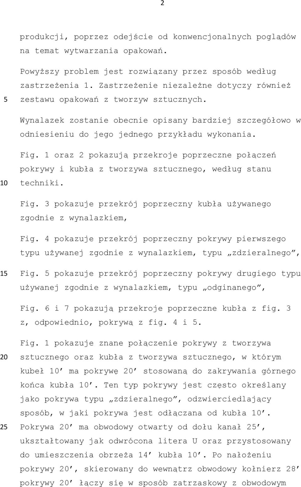 1 oraz 2 pokazują przekroje poprzeczne połączeń pokrywy i kubła z tworzywa sztucznego, według stanu techniki. Fig. 3 pokazuje przekrój poprzeczny kubła używanego zgodnie z wynalazkiem, Fig.