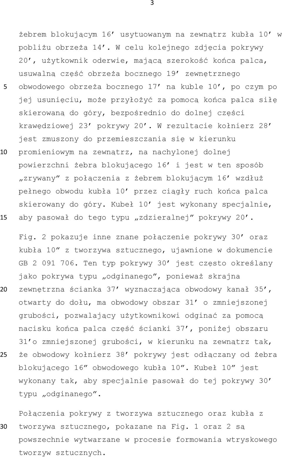 może przyłożyć za pomocą końca palca siłę skierowaną do góry, bezpośrednio do dolnej części krawędziowej 23 pokrywy.