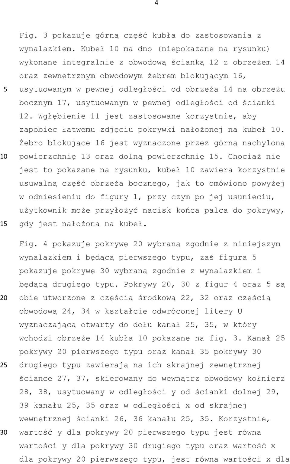 obrzeżu bocznym 17, usytuowanym w pewnej odległości od ścianki 12. Wgłębienie 11 jest zastosowane korzystnie, aby zapobiec łatwemu zdjęciu pokrywki nałożonej na kubeł.