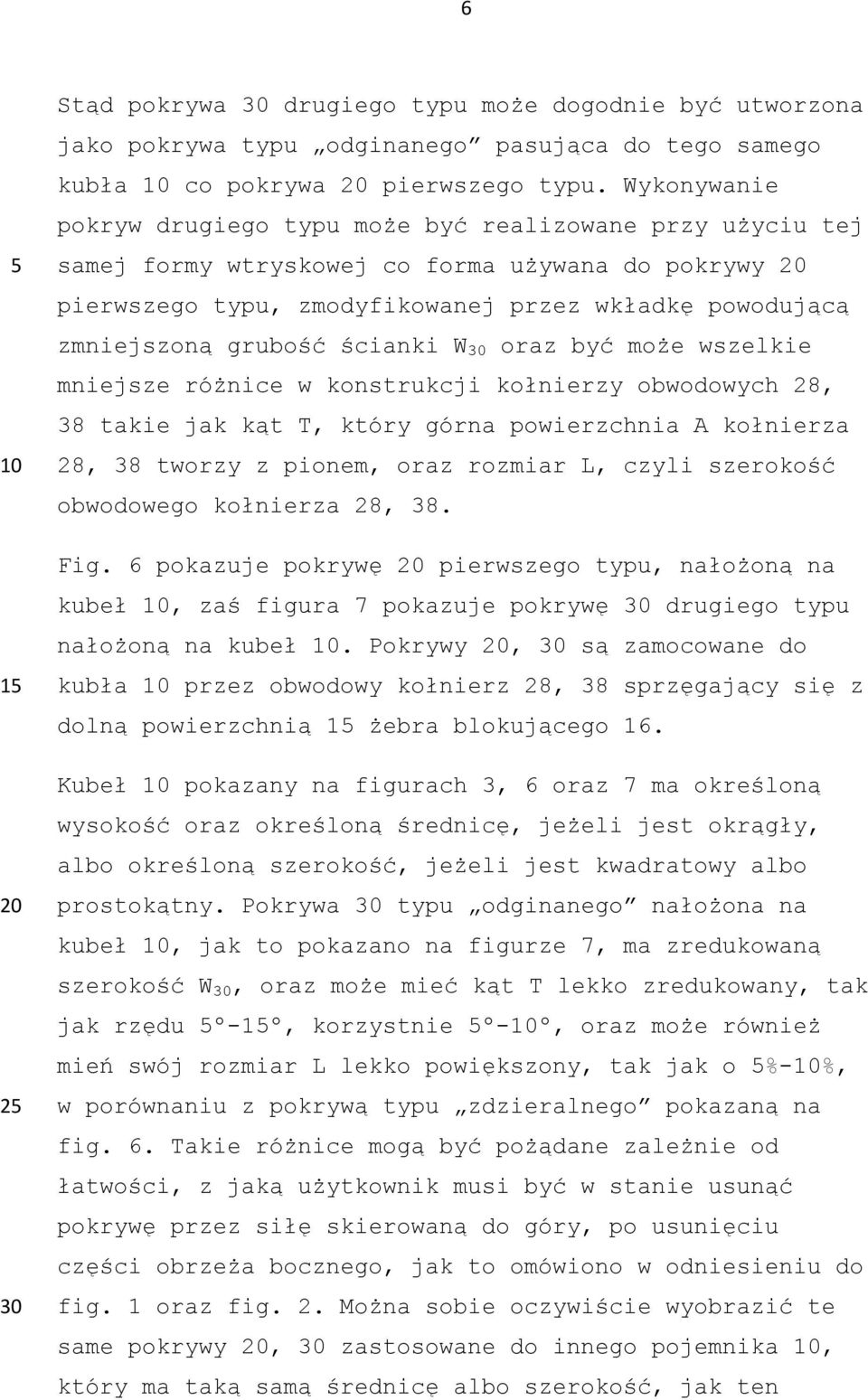 ścianki W 30 oraz być może wszelkie mniejsze różnice w konstrukcji kołnierzy obwodowych 28, 38 takie jak kąt T, który górna powierzchnia A kołnierza 28, 38 tworzy z pionem, oraz rozmiar L, czyli
