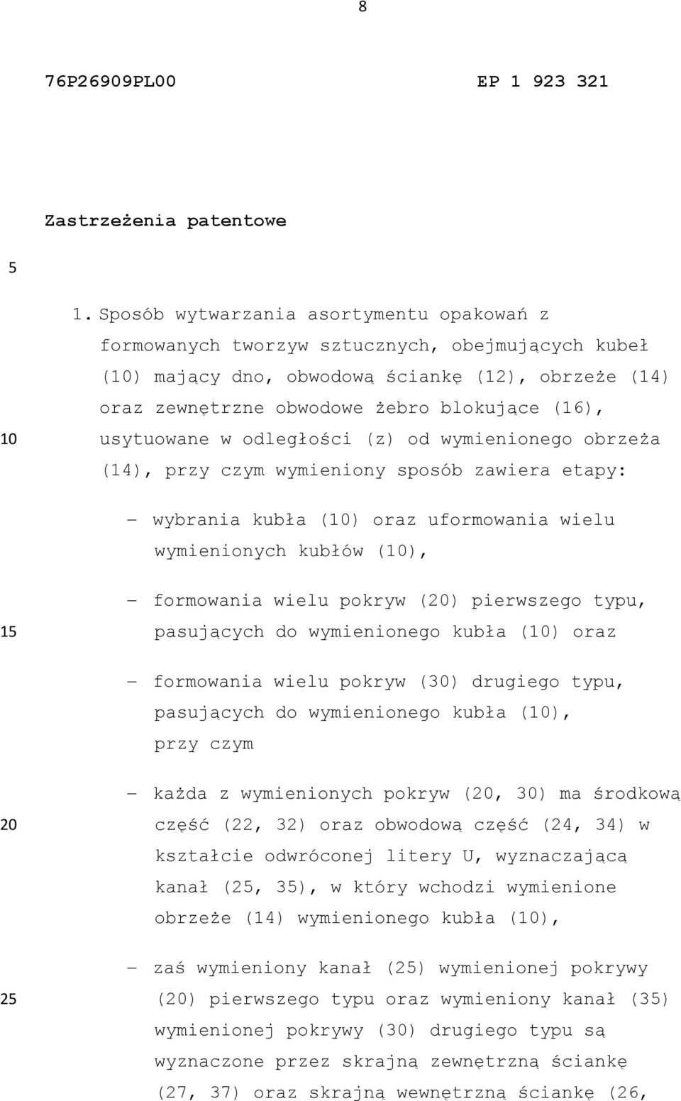 usytuowane w odległości (z) od wymienionego obrzeża (14), przy czym wymieniony sposób zawiera etapy: wybrania kubła () oraz uformowania wielu wymienionych kubłów (), formowania wielu pokryw ()