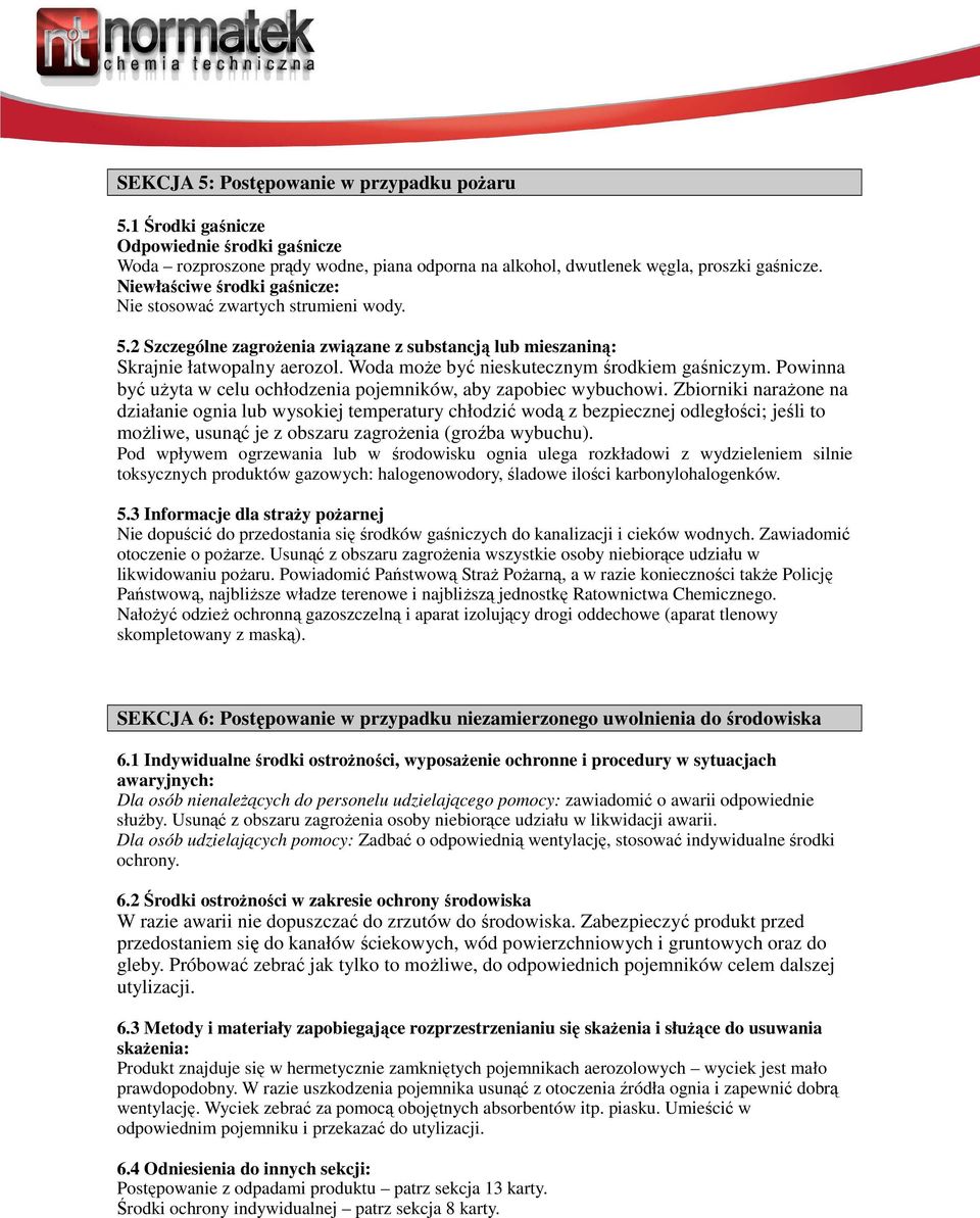 Woda może być nieskutecznym środkiem gaśniczym. Powinna być użyta w celu ochłodzenia pojemników, aby zapobiec wybuchowi.