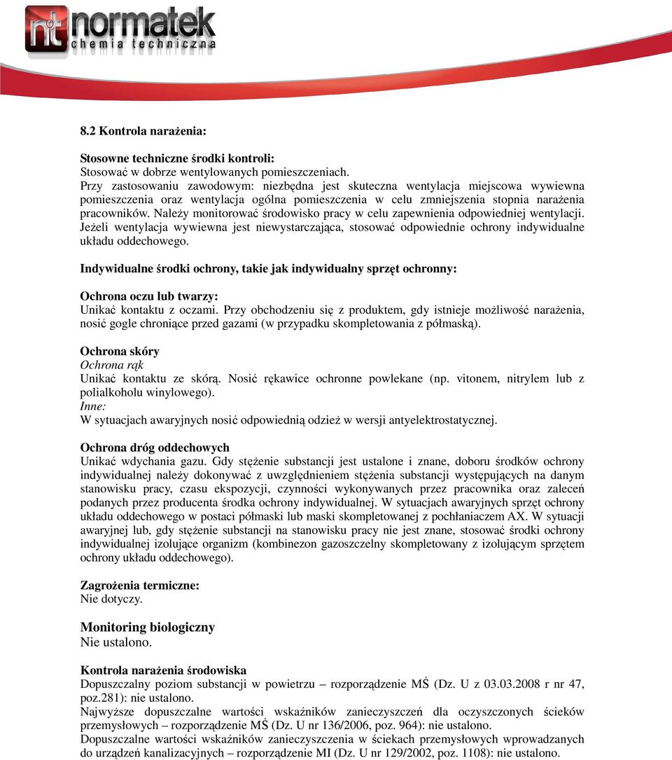 Należy monitorować środowisko pracy w celu zapewnienia odpowiedniej wentylacji. Jeżeli wentylacja wywiewna jest niewystarczająca, stosować odpowiednie ochrony indywidualne układu oddechowego.