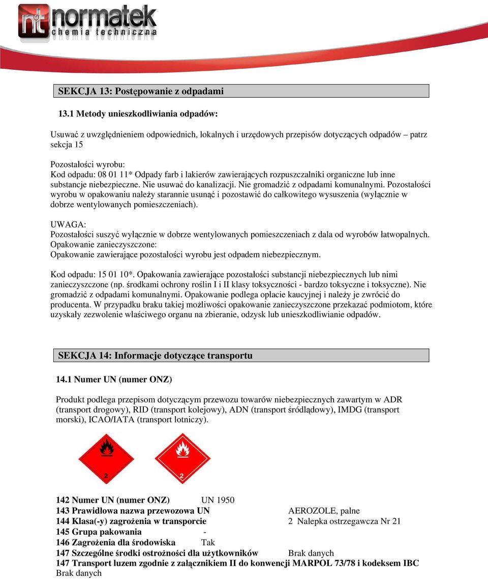 lakierów zawierających rozpuszczalniki organiczne lub inne substancje niebezpieczne. Nie usuwać do kanalizacji. Nie gromadzić z odpadami komunalnymi.