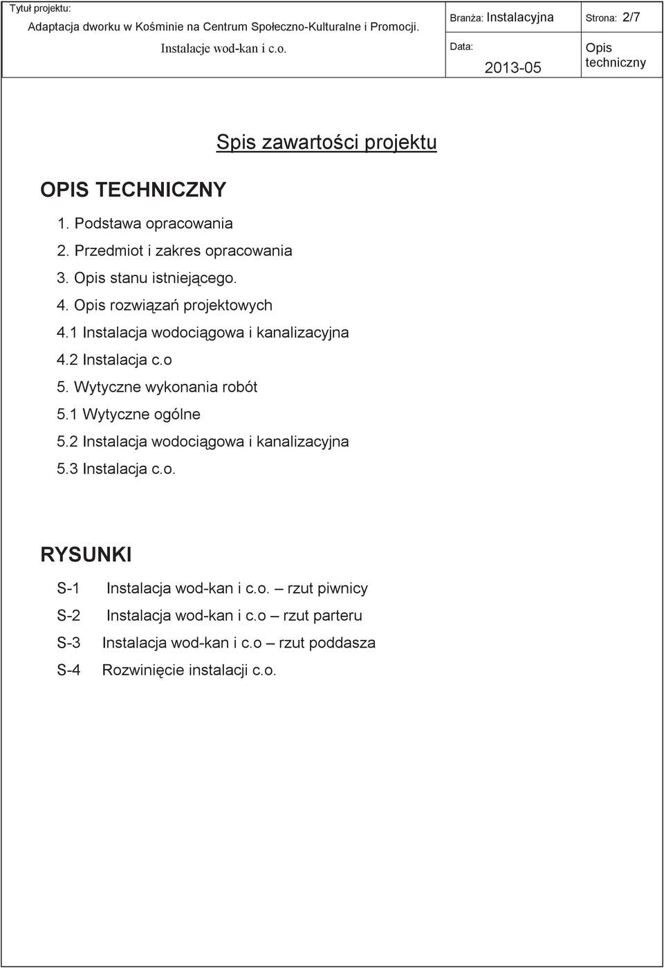 2 Instalacja c.o 5. Wytyczne wykonania robót 5.1 Wytyczne ogólne 5.2 Instalacja wodociągowa i kanalizacyjna 5.3 Instalacja c.o. RYSUNKI S-1 Instalacja wod-kan i c.