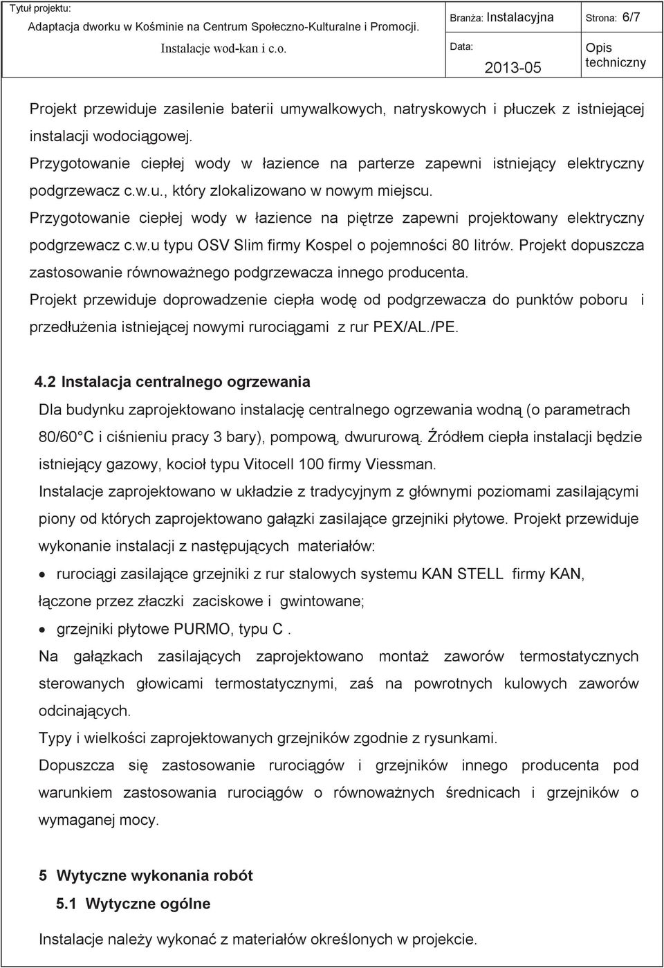 Przygotowanie ciepłej wody w łazience na piętrze zapewni projektowany elektryczny podgrzewacz c.w.u typu OSV Slim firmy Kospel o pojemności 80 litrów.