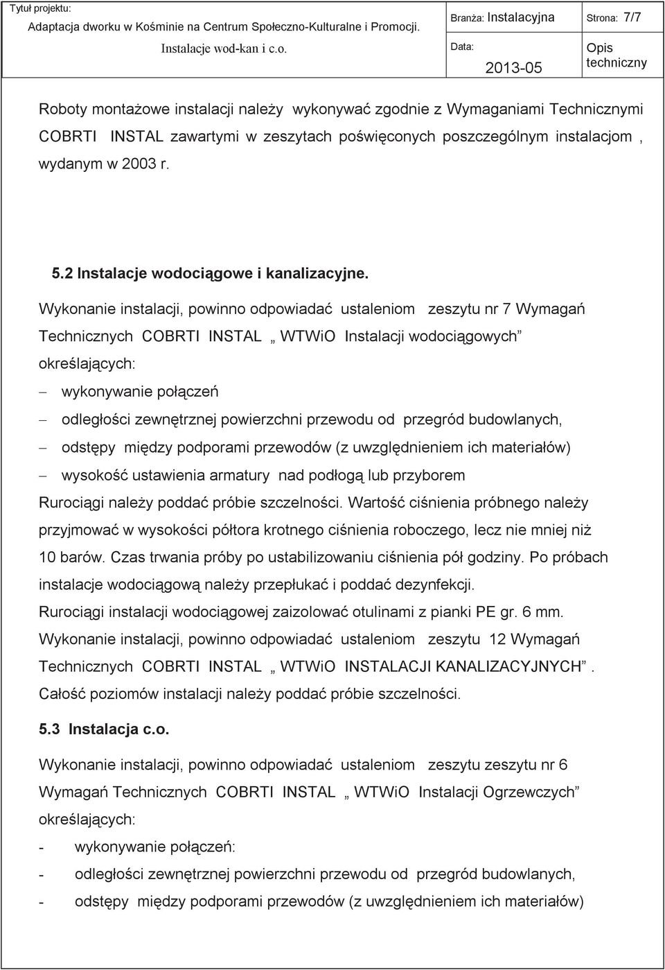 Wykonanie instalacji, powinno odpowiadać ustaleniom zeszytu nr 7 Wymagań Technicznych COBRTI INSTAL WTWiO Instalacji wodociągowych określających: wykonywanie połączeń odległości zewnętrznej