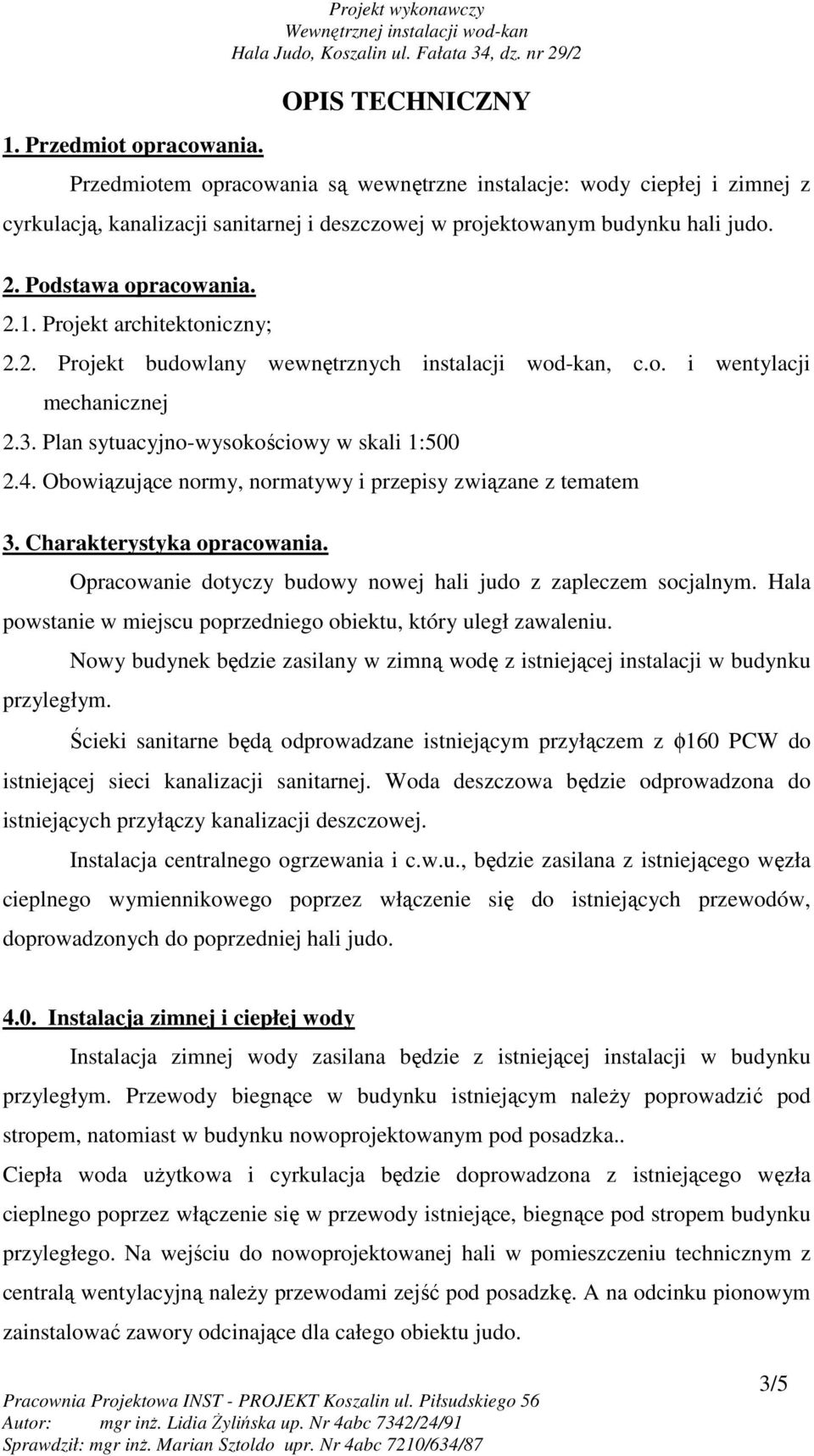 Podstawa opracowania. 2.1. Projekt architektoniczny; 2.2. Projekt budowlany wewnętrznych instalacji wod-kan, c.o. i wentylacji mechanicznej 2.3. Plan sytuacyjno-wysokościowy w skali 1:500 2.4.