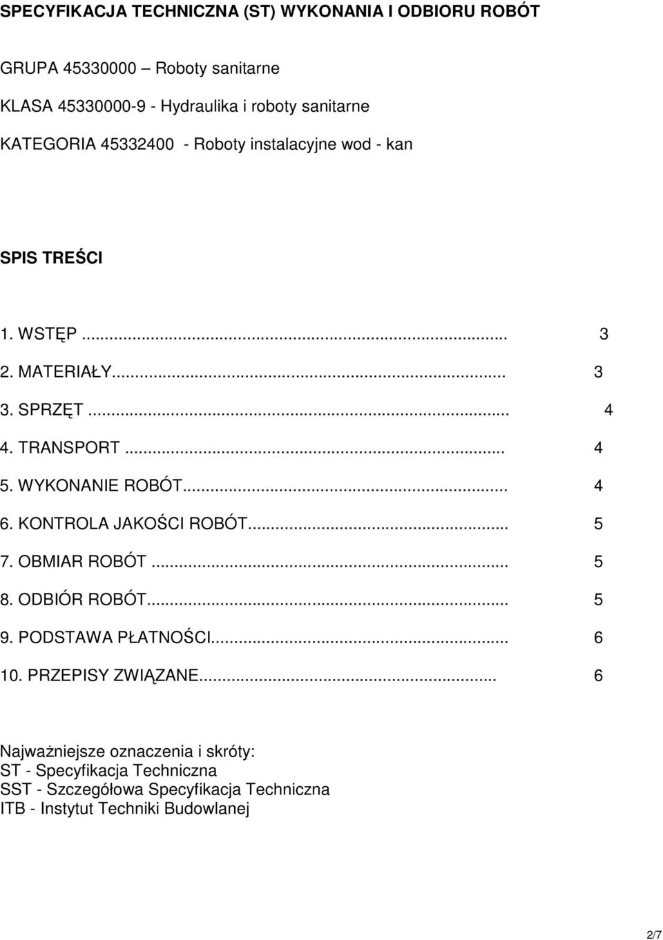 WYKONANIE ROBÓT... 4 6. KONTROLA JAKOŚCI ROBÓT... 5 7. OBMIAR ROBÓT... 5 8. ODBIÓR ROBÓT... 5 9. PODSTAWA PŁATNOŚCI... 6 10.
