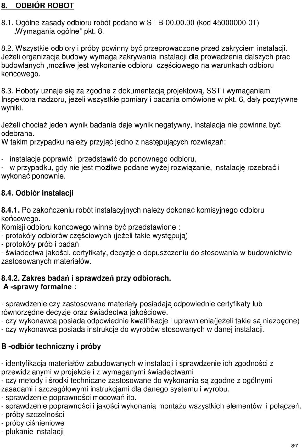 Jeżeli organizacja budowy wymaga zakrywania instalacji dla prowadzenia dalszych prac budowlanych,możliwe jest wykonanie odbioru częściowego na warunkach odbioru końcowego. 8.3.