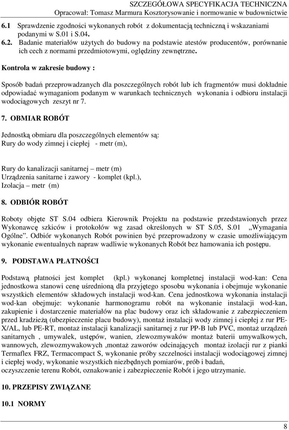 Kontrola w zakresie budowy : Sposób badań przeprowadzanych dla poszczególnych robót lub ich fragmentów musi dokładnie odpowiadać wymaganiom podanym w warunkach technicznych wykonania i odbioru