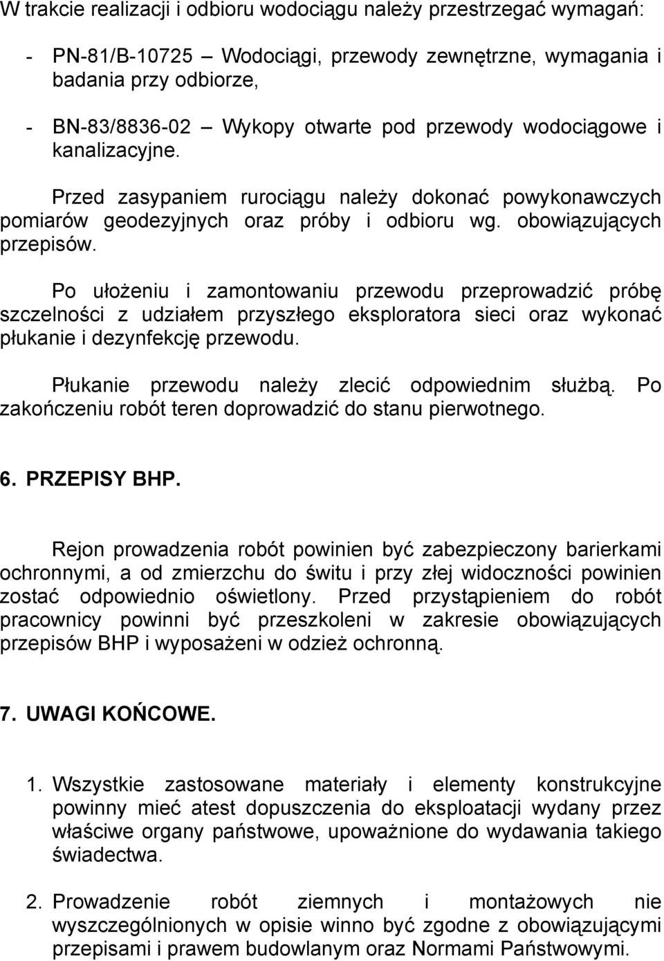 Po ułożeniu i zamontowaniu przewodu przeprowadzić próbę szczelności z udziałem przyszłego eksploratora sieci oraz wykonać płukanie i dezynfekcję przewodu.
