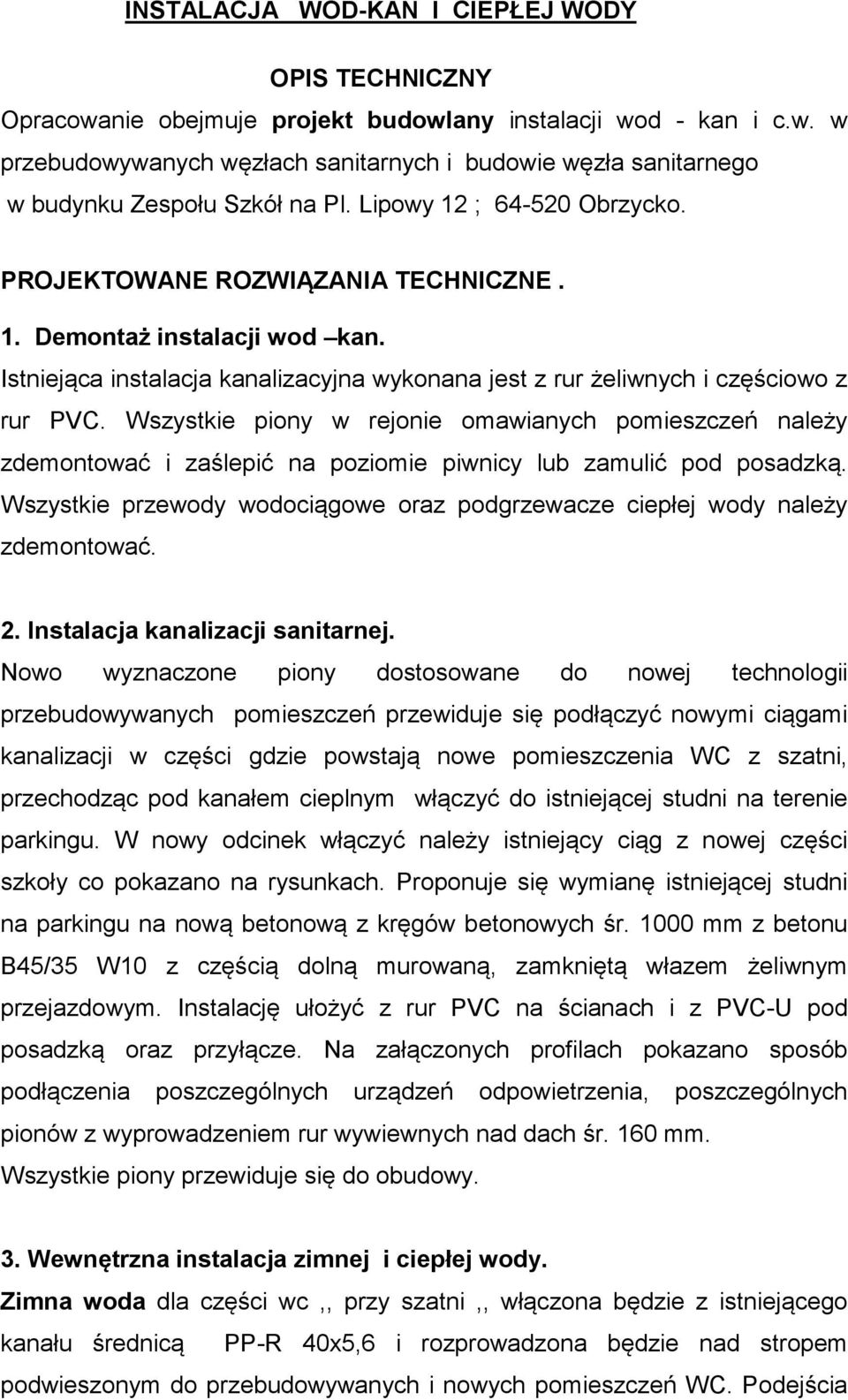 Wszystkie piony w rejonie omawianych pomieszczeń należy zdemontować i zaślepić na poziomie piwnicy lub zamulić pod posadzką.