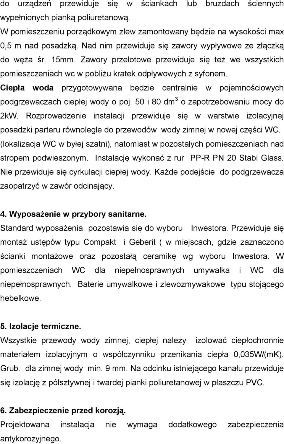 Ciepła woda przygotowywana będzie centralnie w pojemnościowych podgrzewaczach ciepłej wody o poj. 50 i 80 dm 3 o zapotrzebowaniu mocy do 2kW.