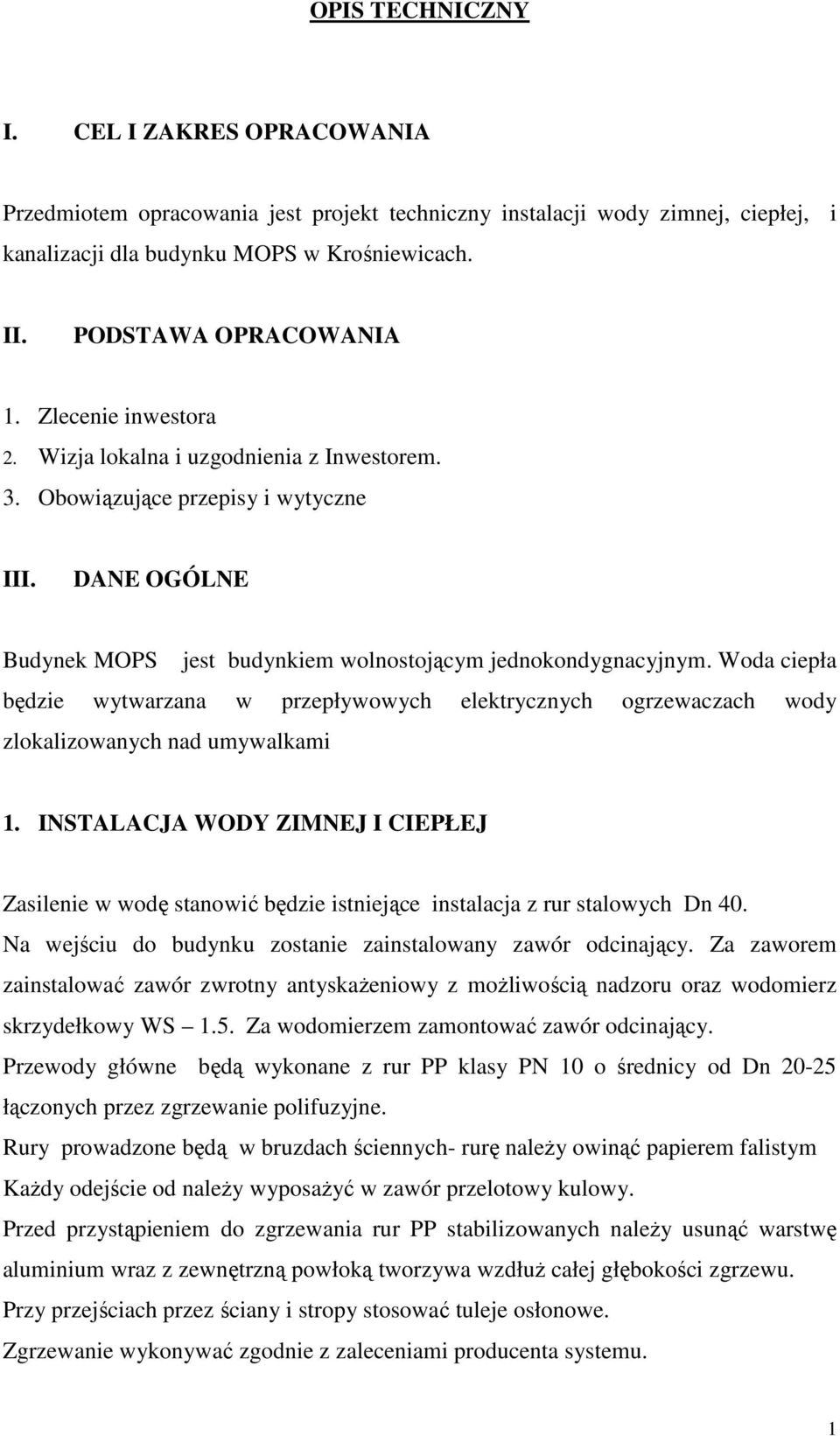 Woda ciepła będzie wytwarzana w przepływowych elektrycznych ogrzewaczach wody zlokalizowanych nad umywalkami 1.