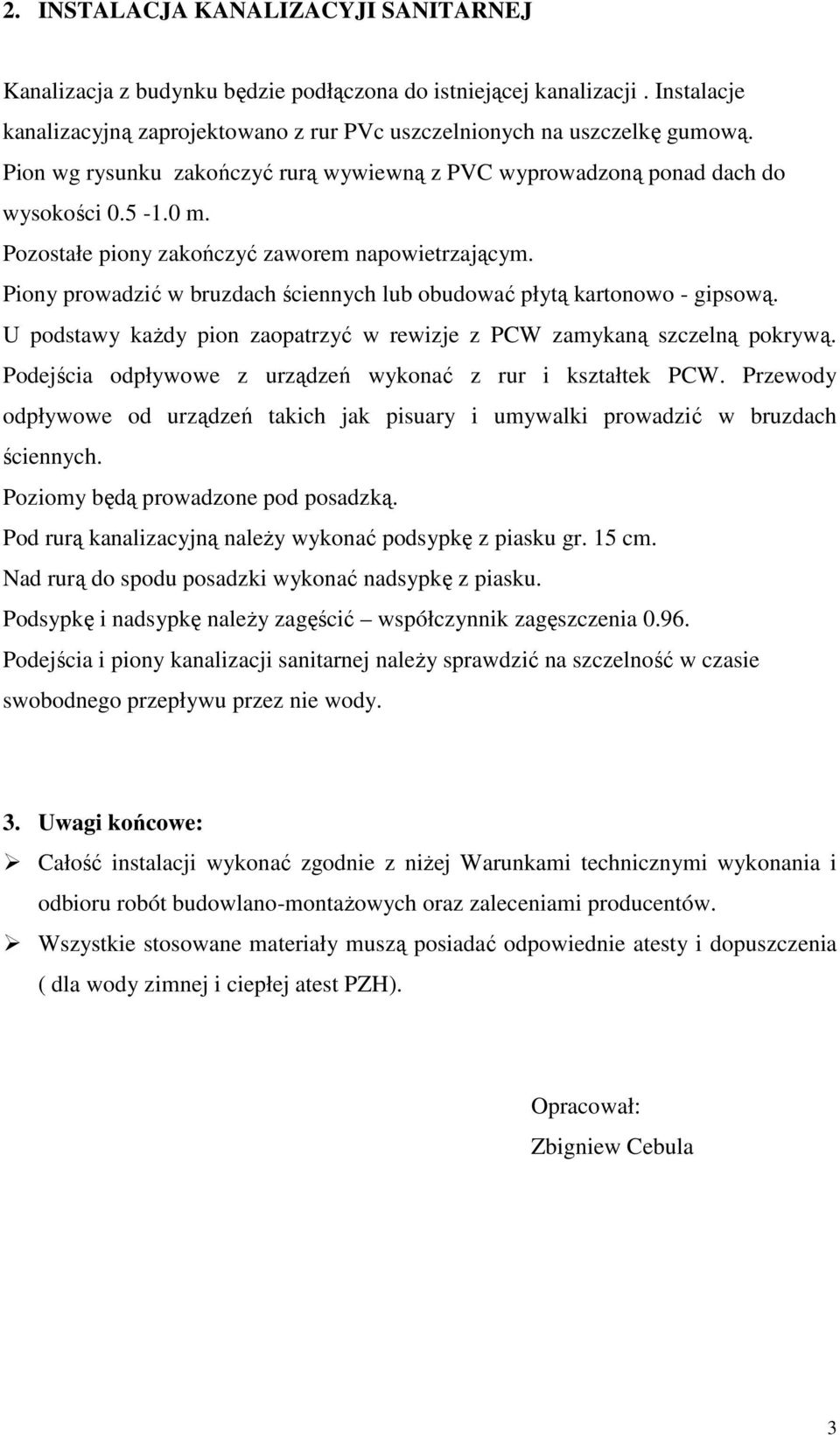 Piony prowadzić w bruzdach ściennych lub obudować płytą kartonowo - gipsową. U podstawy kaŝdy pion zaopatrzyć w rewizje z PCW zamykaną szczelną pokrywą.