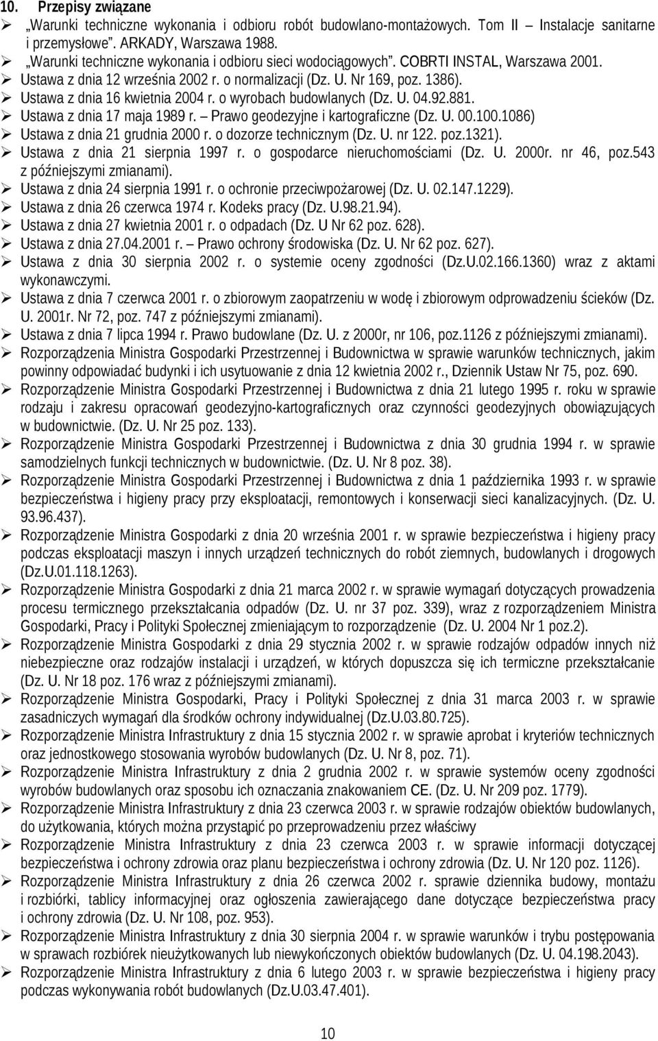 o wyrobach budowlanych (Dz. U. 04.9.88. Ustawa z dnia 7 maja 989 r. Prawo geodezyjne i kartograficzne (Dz. U. 00.00.086) Ustawa z dnia grudnia 000 r. o dozorze technicznym (Dz. U. nr. poz.). Ustawa z dnia sierpnia 997 r.