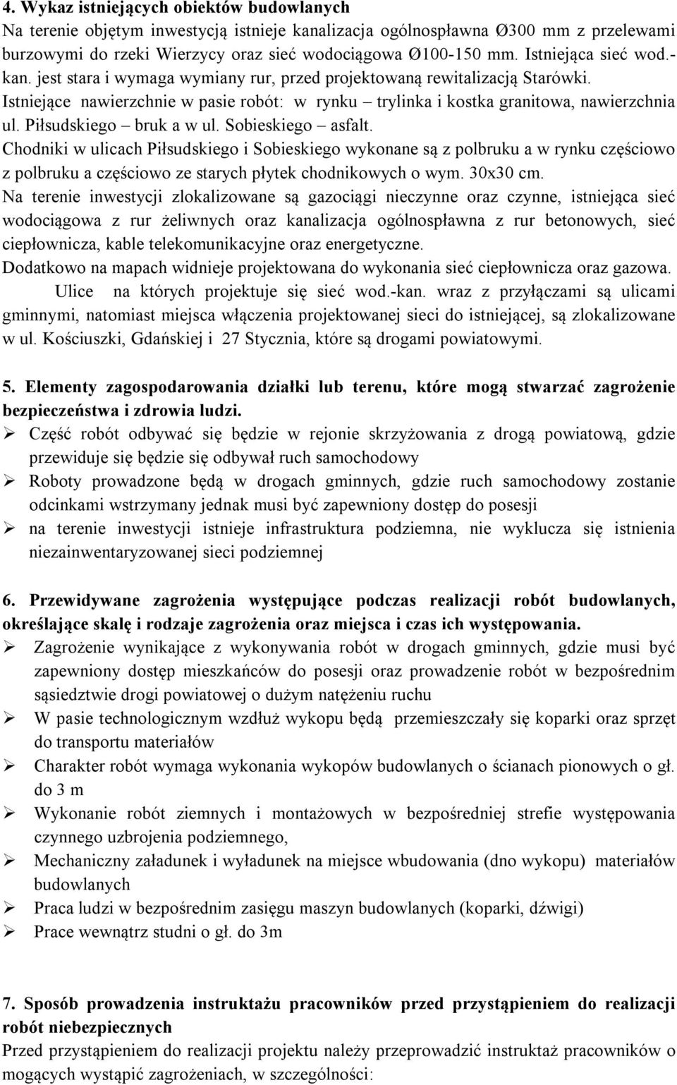 Piłsudskiego bruk a w ul. Sobieskiego asfalt. Chodniki w ulicach Piłsudskiego i Sobieskiego wykonane są z polbruku a w rynku częściowo z polbruku a częściowo ze starych płytek chodnikowych o wym.