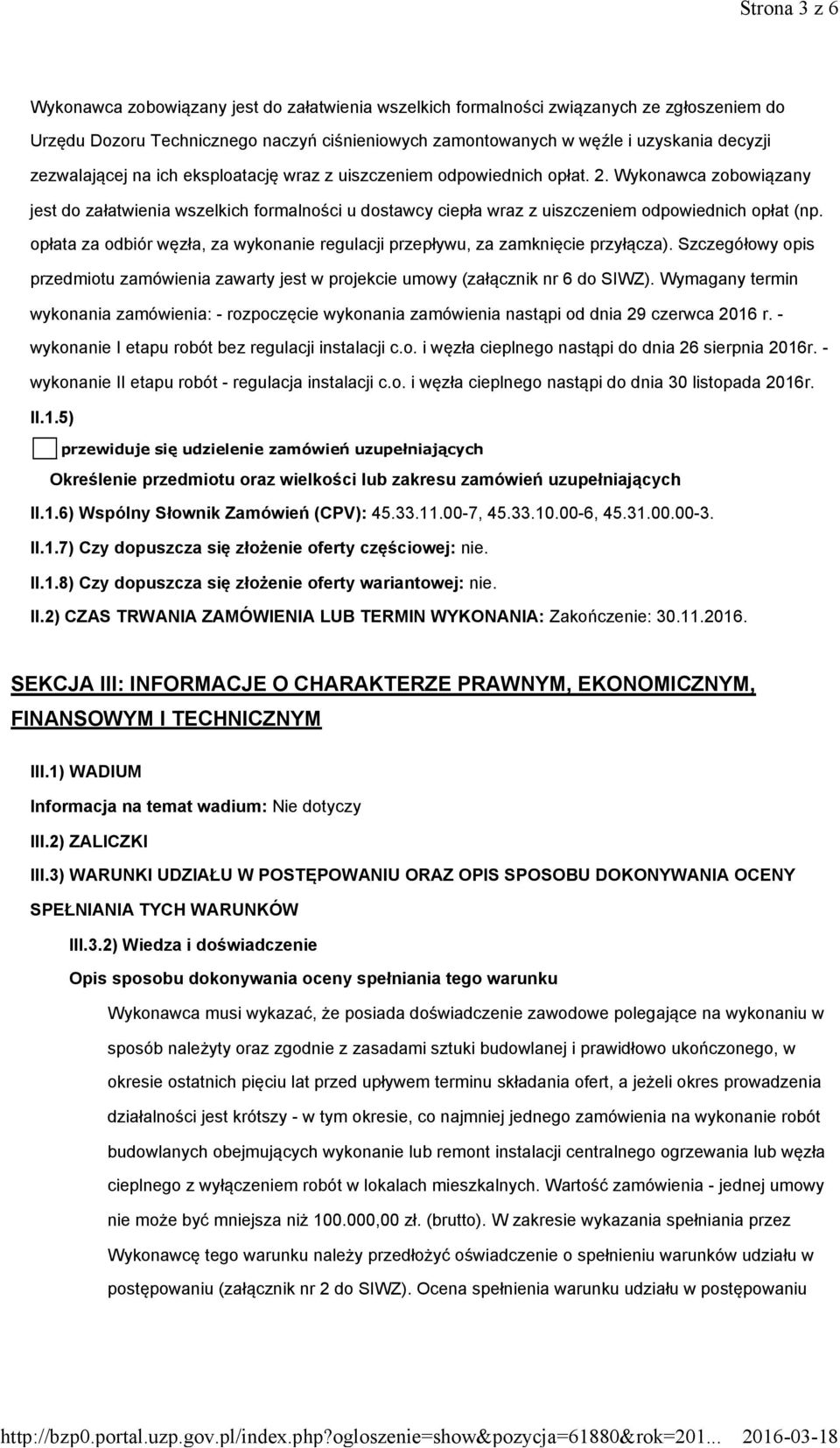 opłata za odbiór węzła, za wykonanie regulacji przepływu, za zamknięcie przyłącza). Szczegółowy opis przedmiotu zamówienia zawarty jest w projekcie umowy (załącznik nr 6 do SIWZ).