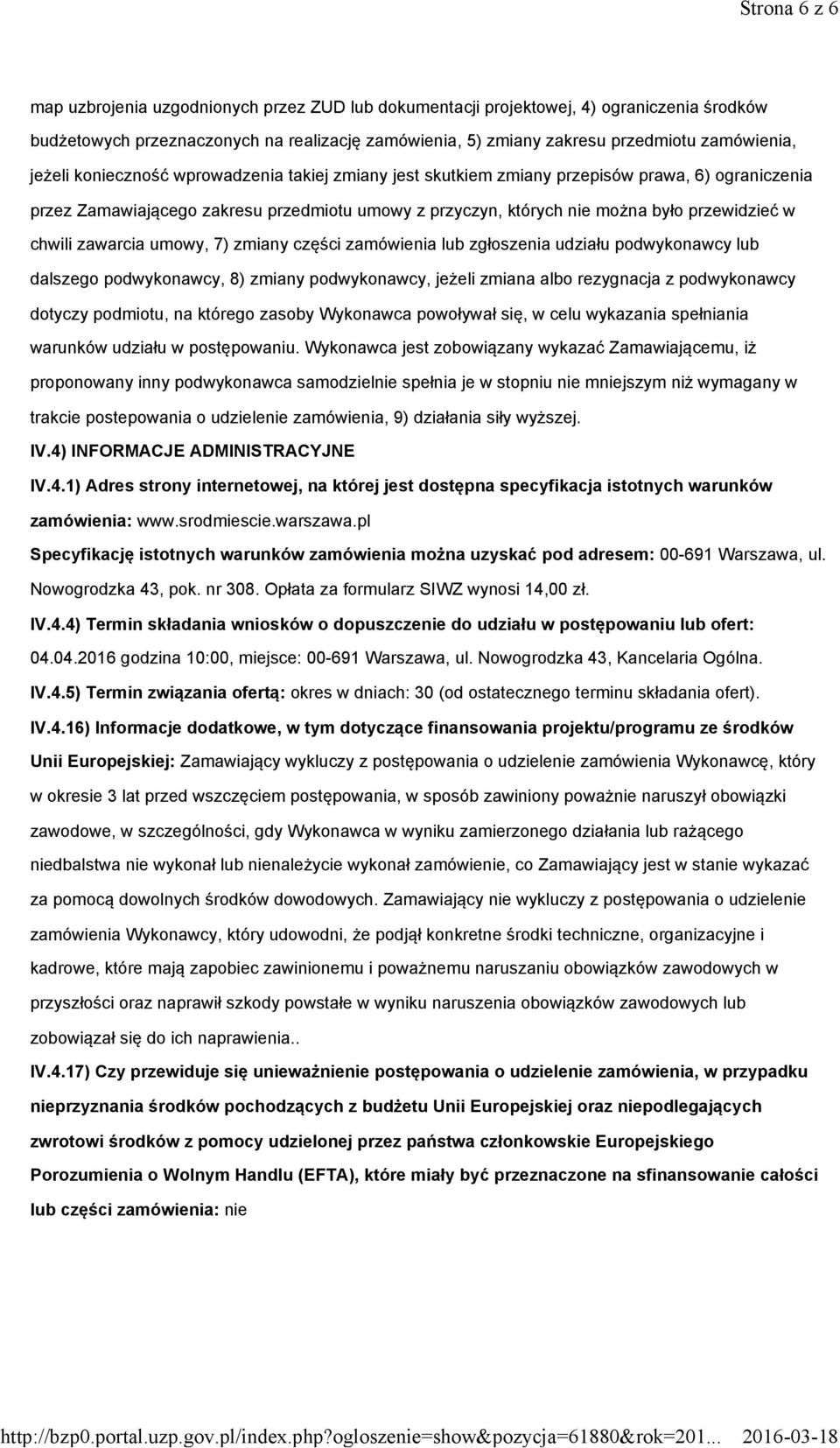 chwili zawarcia umowy, 7) zmiany części zamówienia lub zgłoszenia udziału podwykonawcy lub dalszego podwykonawcy, 8) zmiany podwykonawcy, jeżeli zmiana albo rezygnacja z podwykonawcy dotyczy