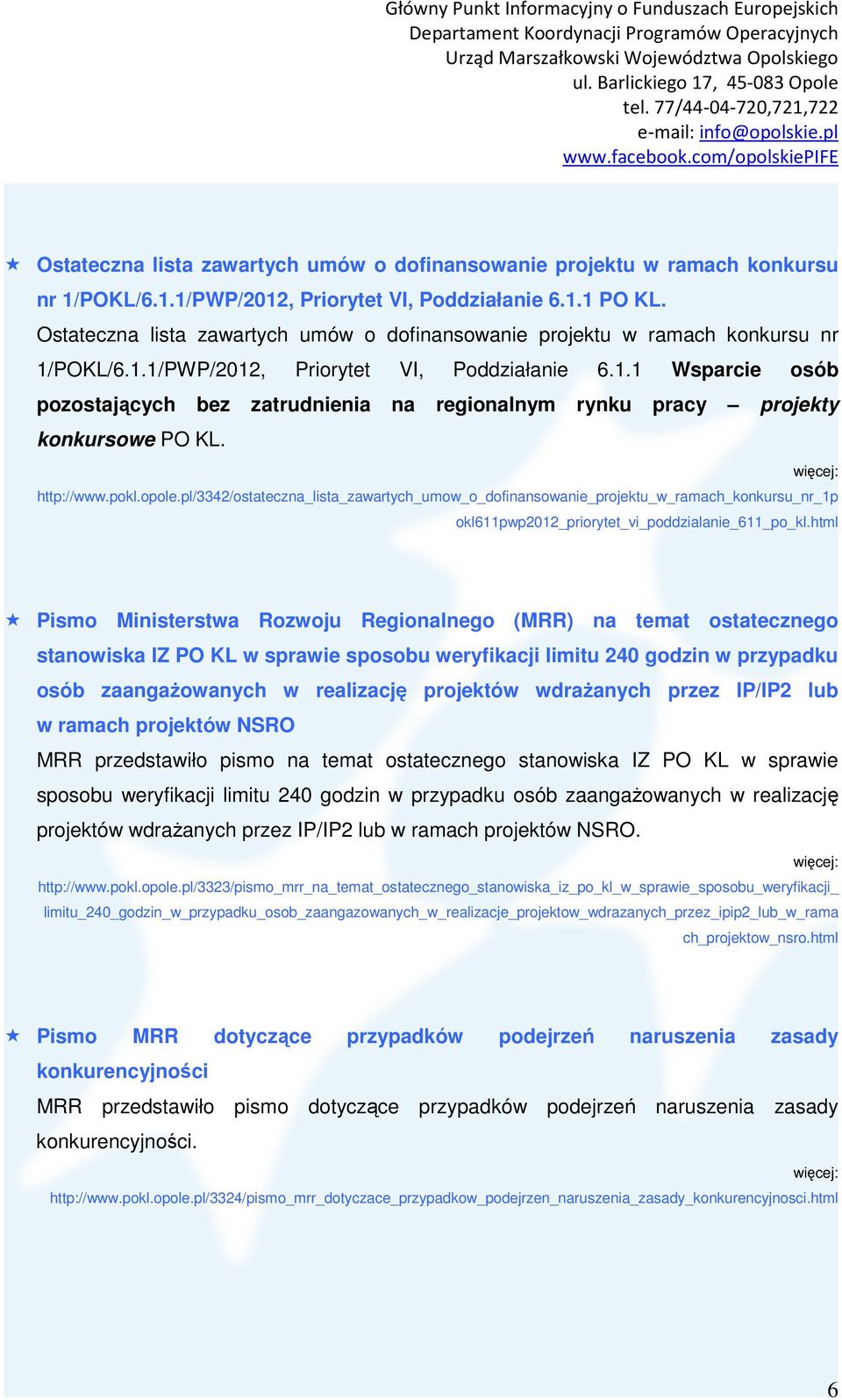 http://www.pokl.opole.pl/3342/ostateczna_lista_zawartych_umow_o_dofinansowanie_projektu_w_ramach_konkursu_nr_1p okl611pwp2012_priorytet_vi_poddzialanie_611_po_kl.