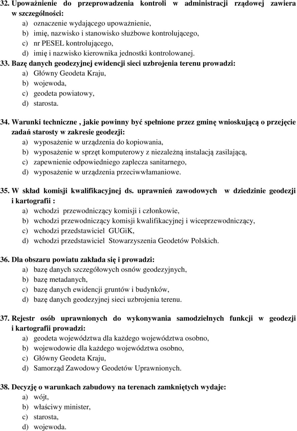 Bazę danych geodezyjnej ewidencji sieci uzbrojenia terenu prowadzi: a) Główny Geodeta Kraju, b) wojewoda, c) geodeta powiatowy, d) starosta. 34.