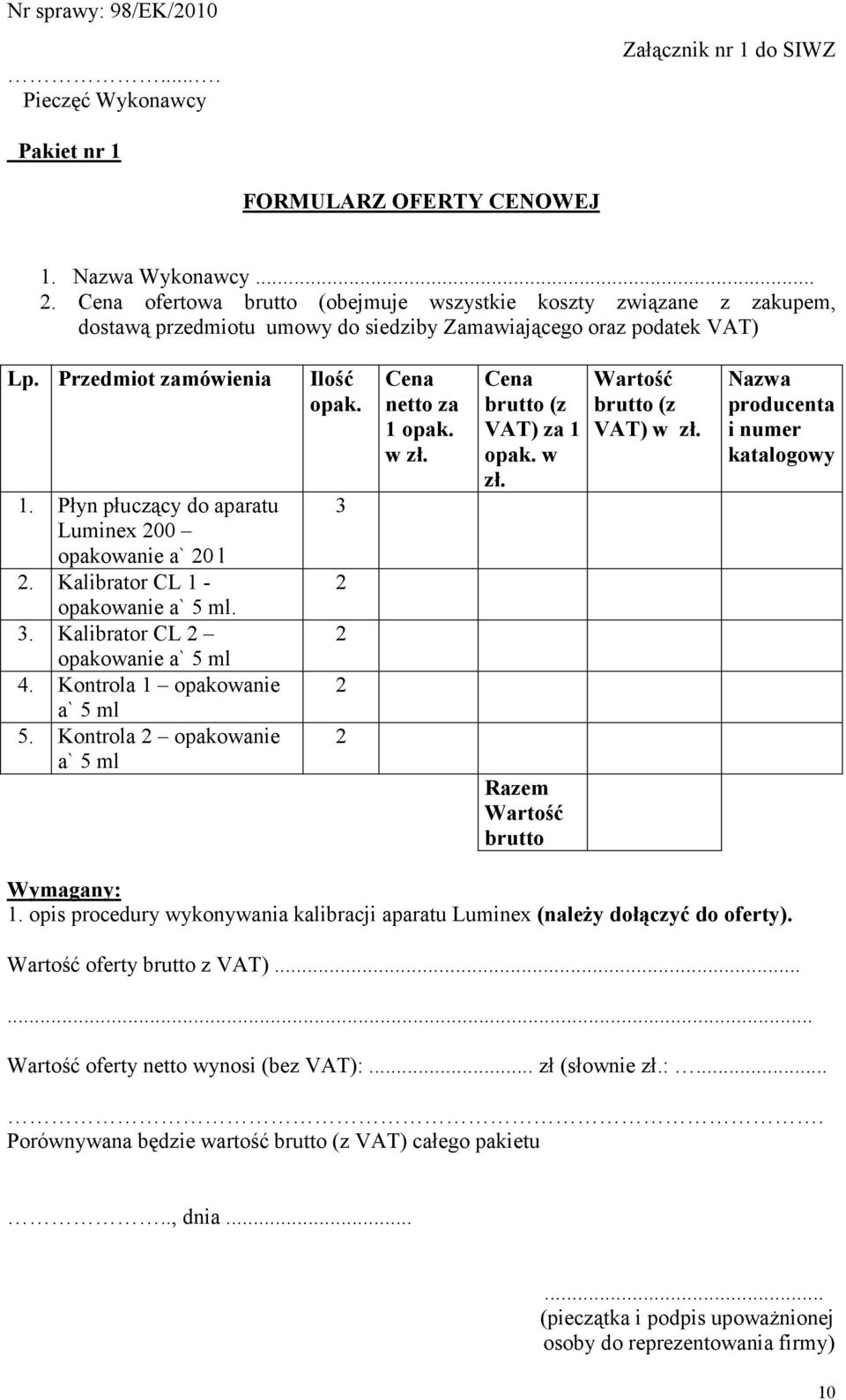 Płyn płuczący do aparatu Luminex 200 opakowanie a` 20 l 2. Kalibrator CL 1 - opakowanie a` 5 ml. 3. Kalibrator CL 2 opakowanie a` 5 ml 4. Kontrola 1 opakowanie a` 5 ml 5.