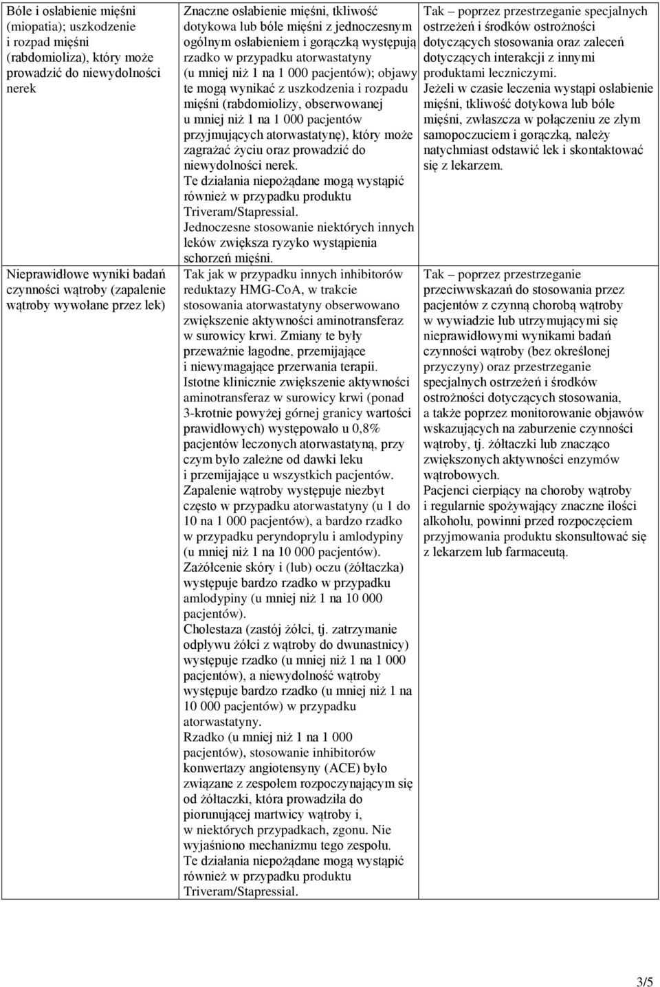 objawy te mogą wynikać z uszkodzenia i rozpadu mięśni (rabdomiolizy, obserwowanej u mniej niż 1 na 1 000 pacjentów przyjmujących atorwastatynę), który może zagrażać życiu oraz prowadzić do