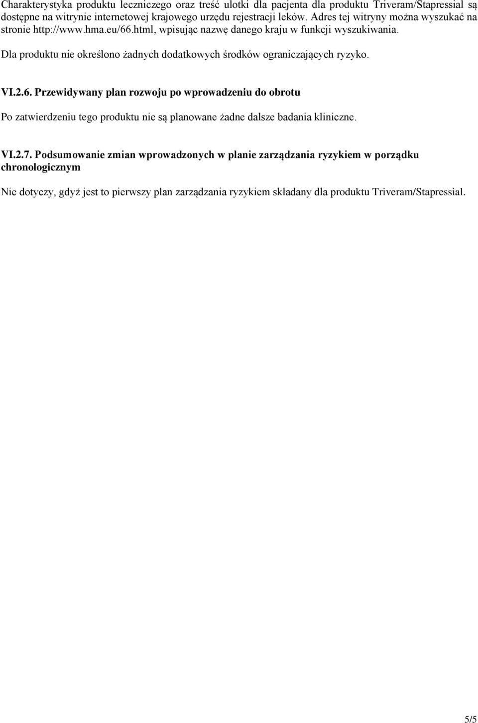Dla produktu nie określono żadnych dodatkowych środków ograniczających ryzyko. VI.2.6.