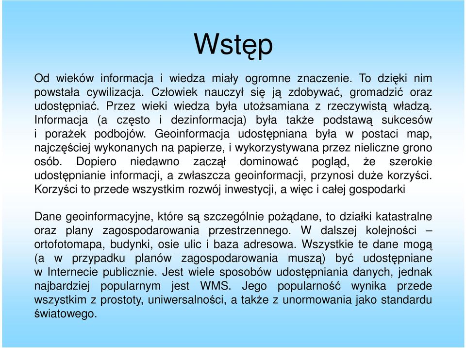 Geoinformacja udostpniana była w postaci map, najczciej wykonanych na papierze, i wykorzystywana przez nieliczne grono osób.