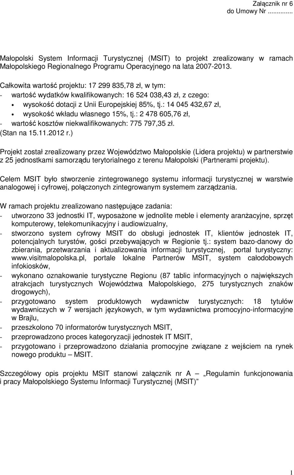 : 14 045 432,67 zł, wysokość wkładu własnego 15%, tj.: 2 478 605,76 zł, - wartość kosztów niekwalifikowanych: 775 797,35 zł. (Stan na 15.11.2012 r.